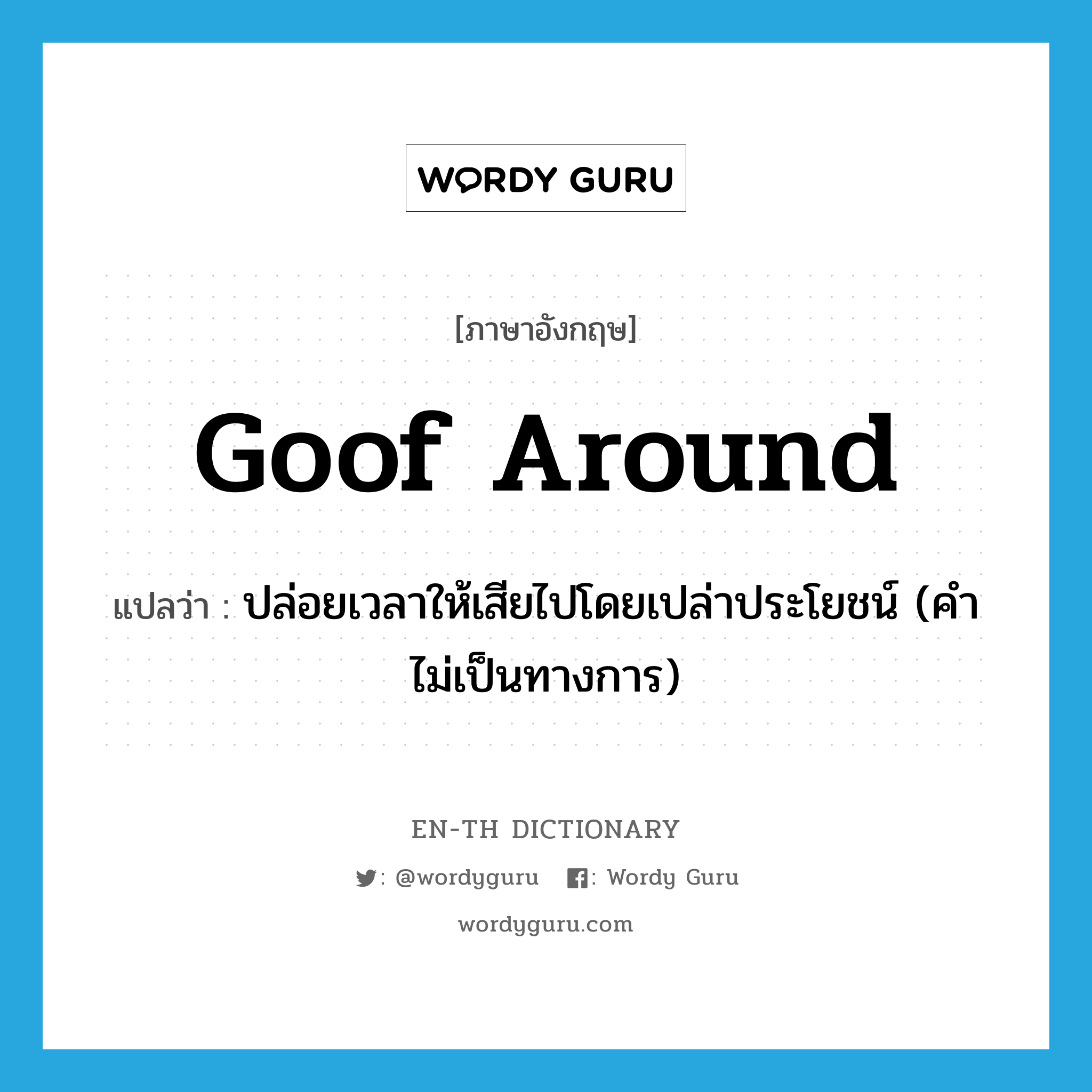 goof around แปลว่า?, คำศัพท์ภาษาอังกฤษ goof around แปลว่า ปล่อยเวลาให้เสียไปโดยเปล่าประโยชน์ (คำไม่เป็นทางการ) ประเภท PHRV หมวด PHRV