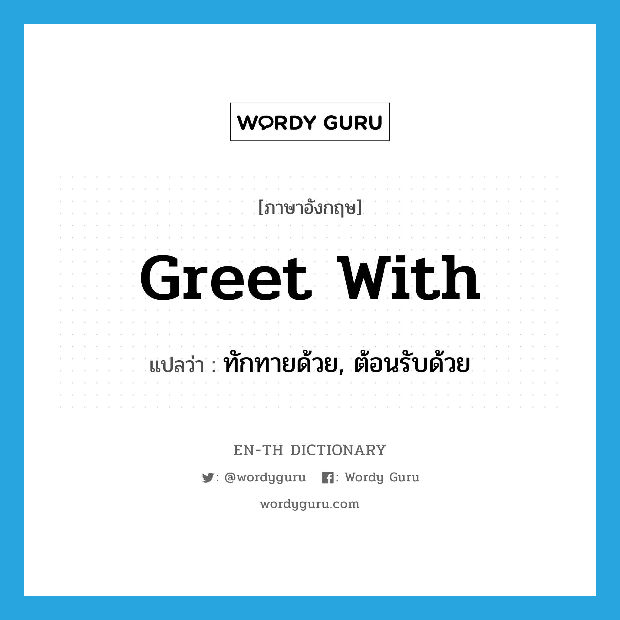 greet with แปลว่า?, คำศัพท์ภาษาอังกฤษ greet with แปลว่า ทักทายด้วย, ต้อนรับด้วย ประเภท PHRV หมวด PHRV