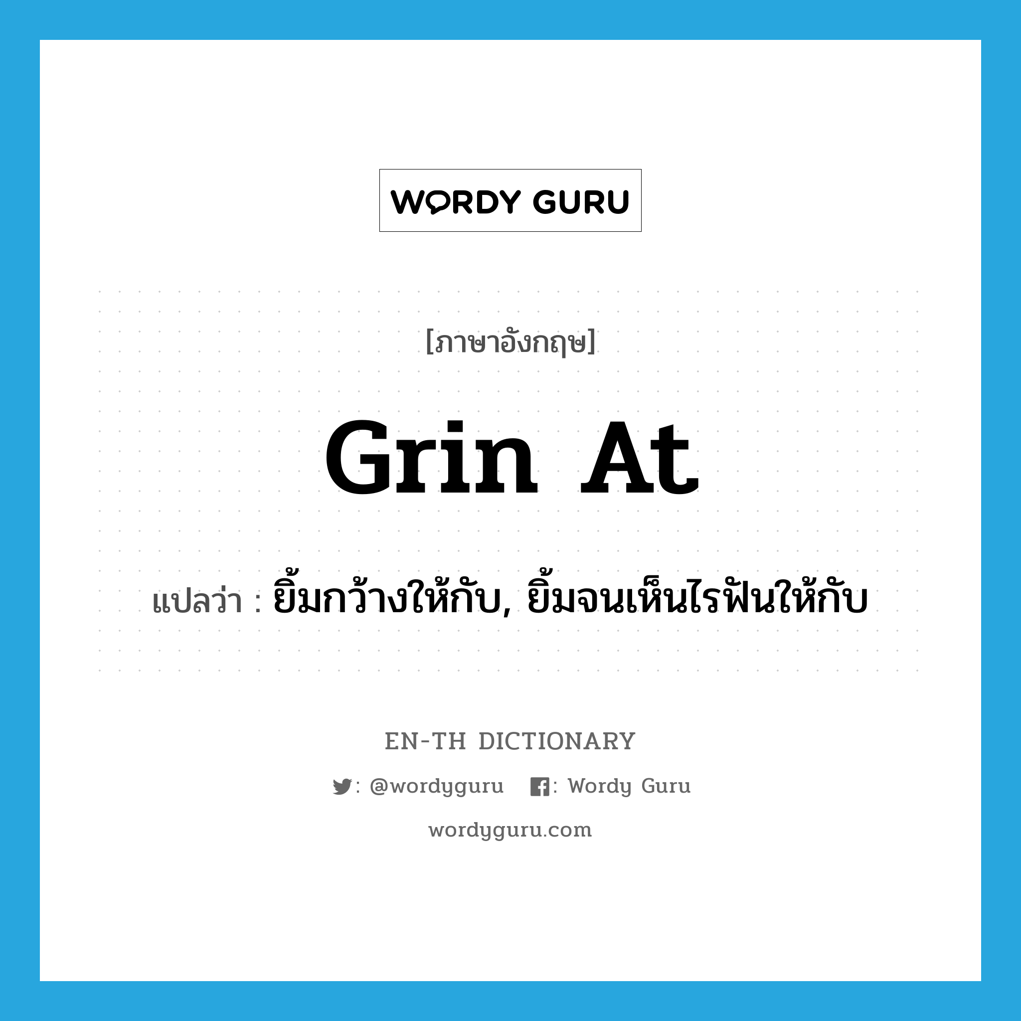 grin at แปลว่า?, คำศัพท์ภาษาอังกฤษ grin at แปลว่า ยิ้มกว้างให้กับ, ยิ้มจนเห็นไรฟันให้กับ ประเภท PHRV หมวด PHRV