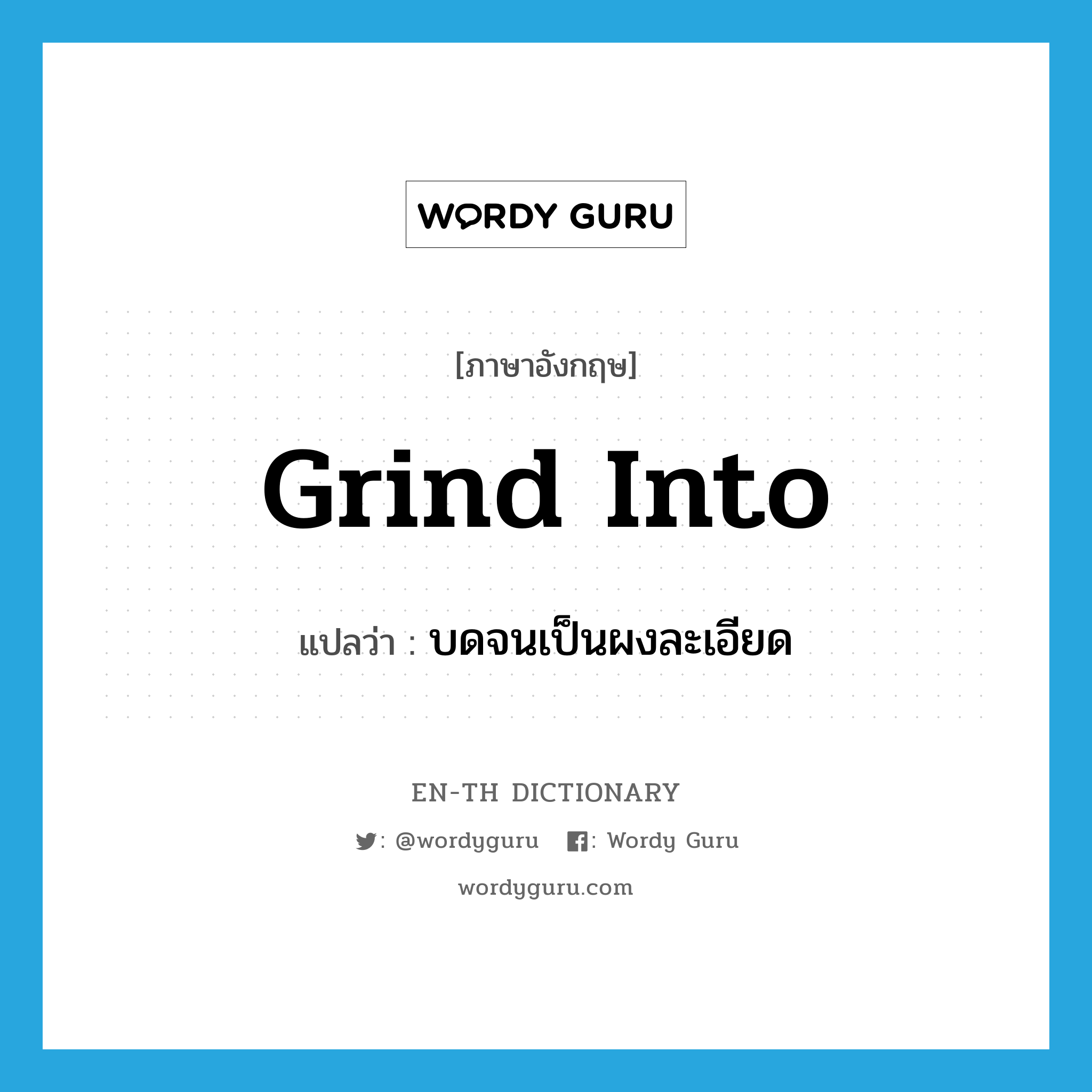 grind into แปลว่า?, คำศัพท์ภาษาอังกฤษ grind into แปลว่า บดจนเป็นผงละเอียด ประเภท PHRV หมวด PHRV