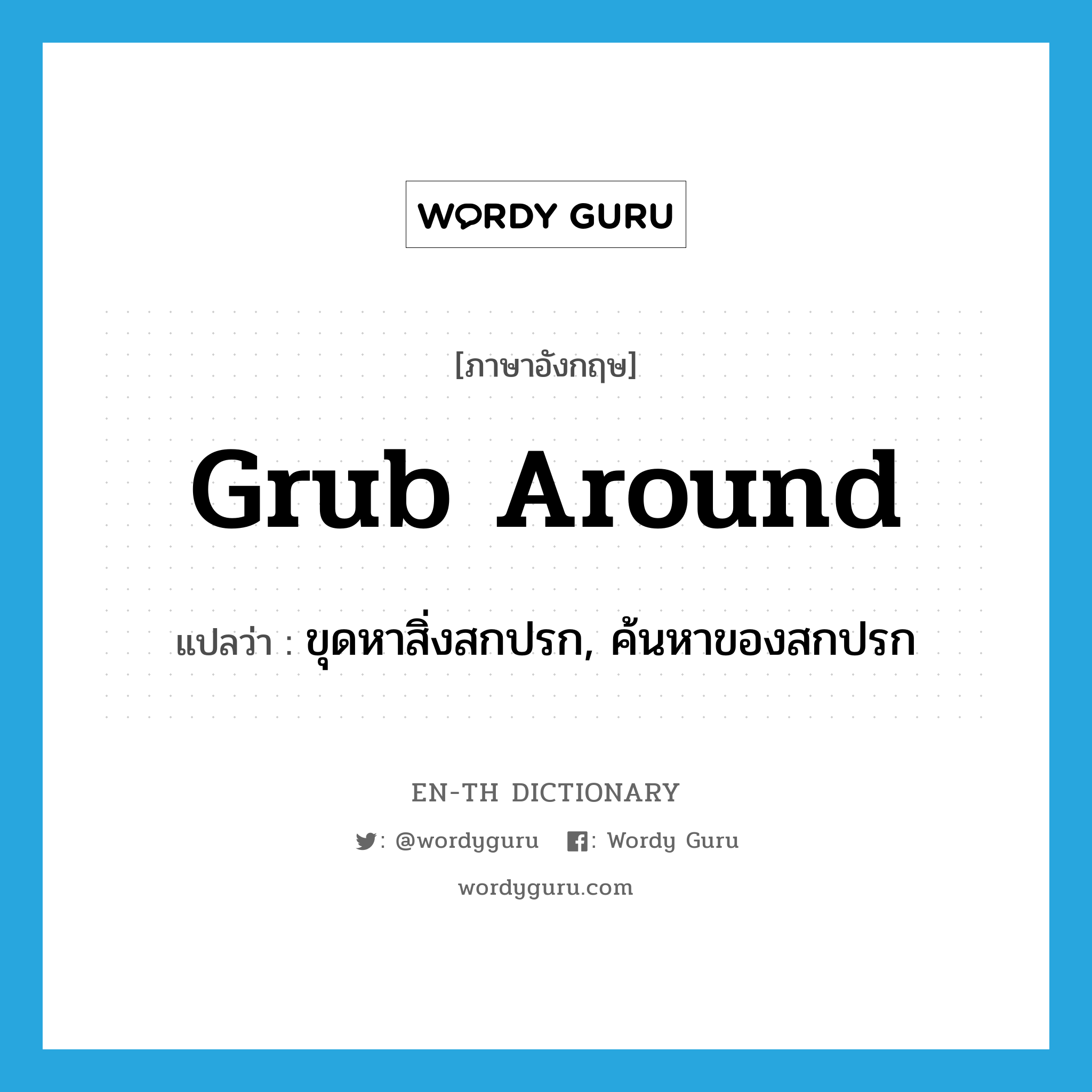 grub around แปลว่า?, คำศัพท์ภาษาอังกฤษ grub around แปลว่า ขุดหาสิ่งสกปรก, ค้นหาของสกปรก ประเภท PHRV หมวด PHRV