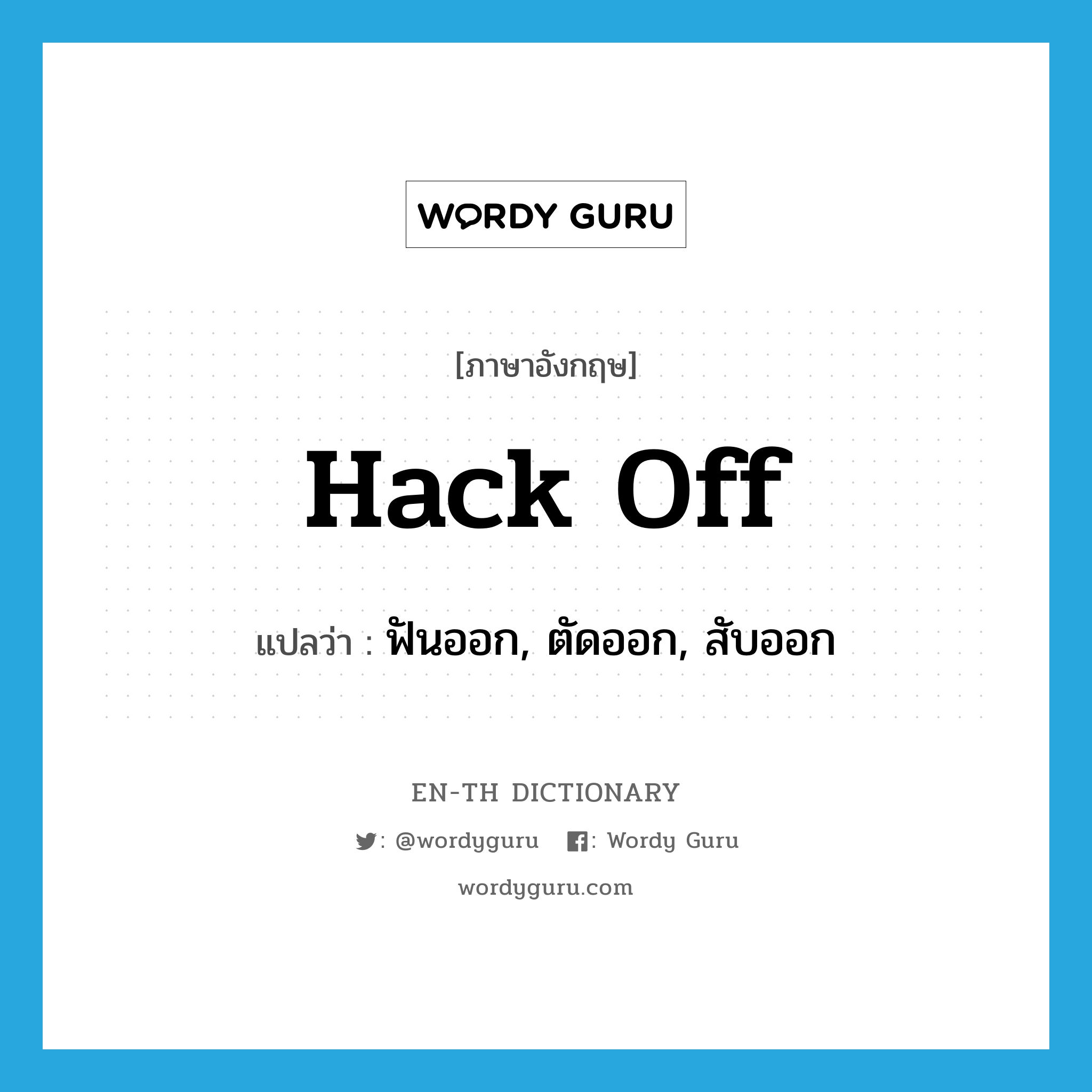 hack off แปลว่า?, คำศัพท์ภาษาอังกฤษ hack off แปลว่า ฟันออก, ตัดออก, สับออก ประเภท PHRV หมวด PHRV