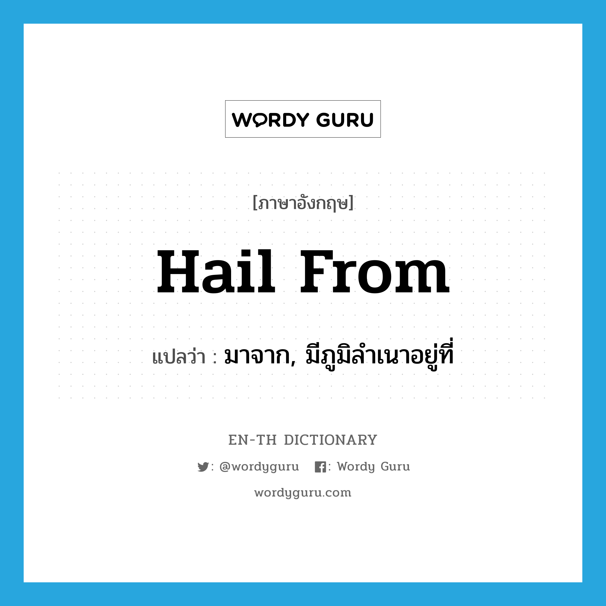 hail from แปลว่า?, คำศัพท์ภาษาอังกฤษ hail from แปลว่า มาจาก, มีภูมิลำเนาอยู่ที่ ประเภท PHRV หมวด PHRV