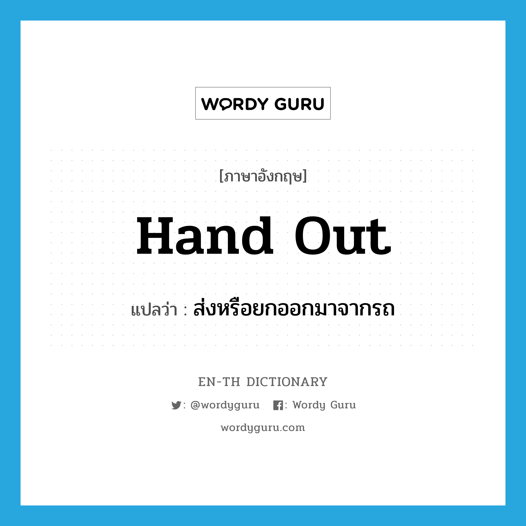 hand out แปลว่า?, คำศัพท์ภาษาอังกฤษ hand out แปลว่า ส่งหรือยกออกมาจากรถ ประเภท PHRV หมวด PHRV