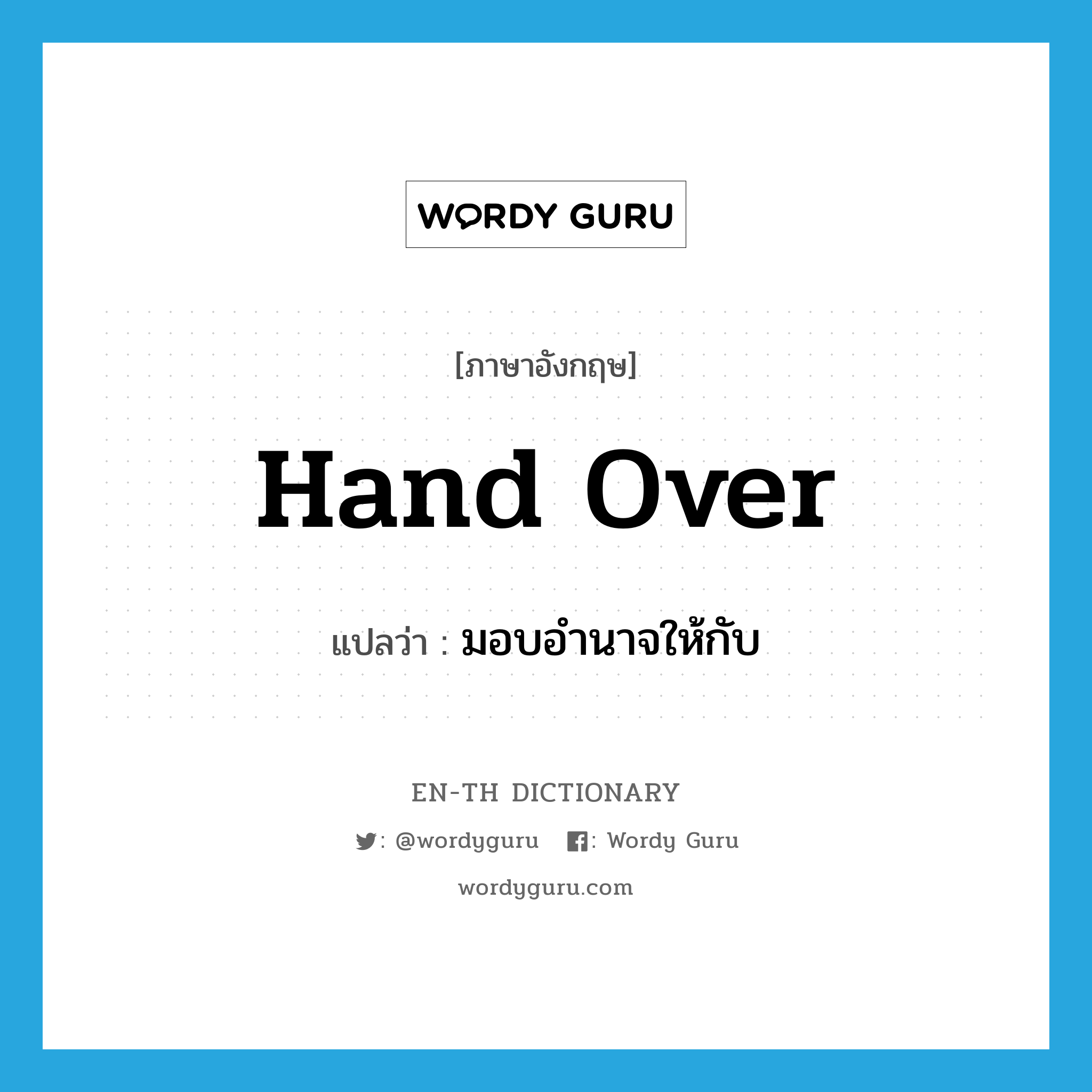 hand over แปลว่า?, คำศัพท์ภาษาอังกฤษ hand over แปลว่า มอบอำนาจให้กับ ประเภท PHRV หมวด PHRV