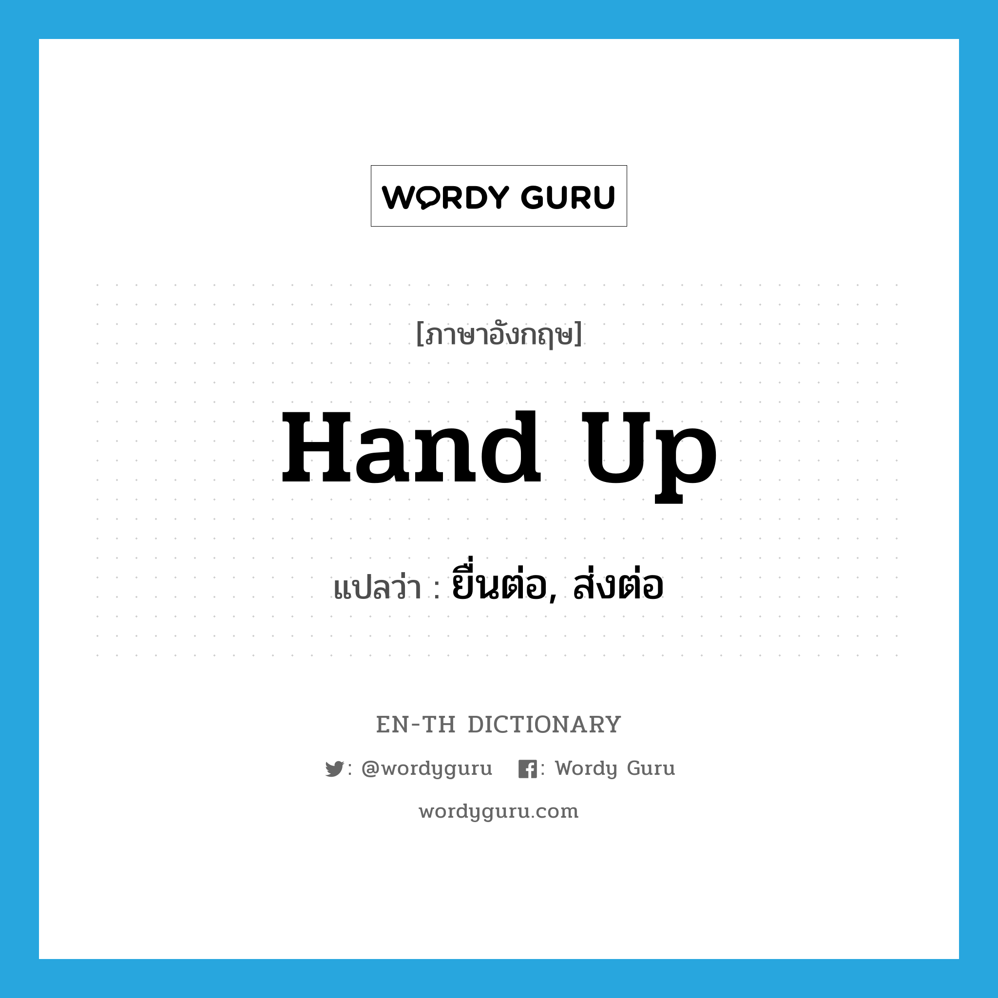 hand up แปลว่า?, คำศัพท์ภาษาอังกฤษ hand up แปลว่า ยื่นต่อ, ส่งต่อ ประเภท PHRV หมวด PHRV