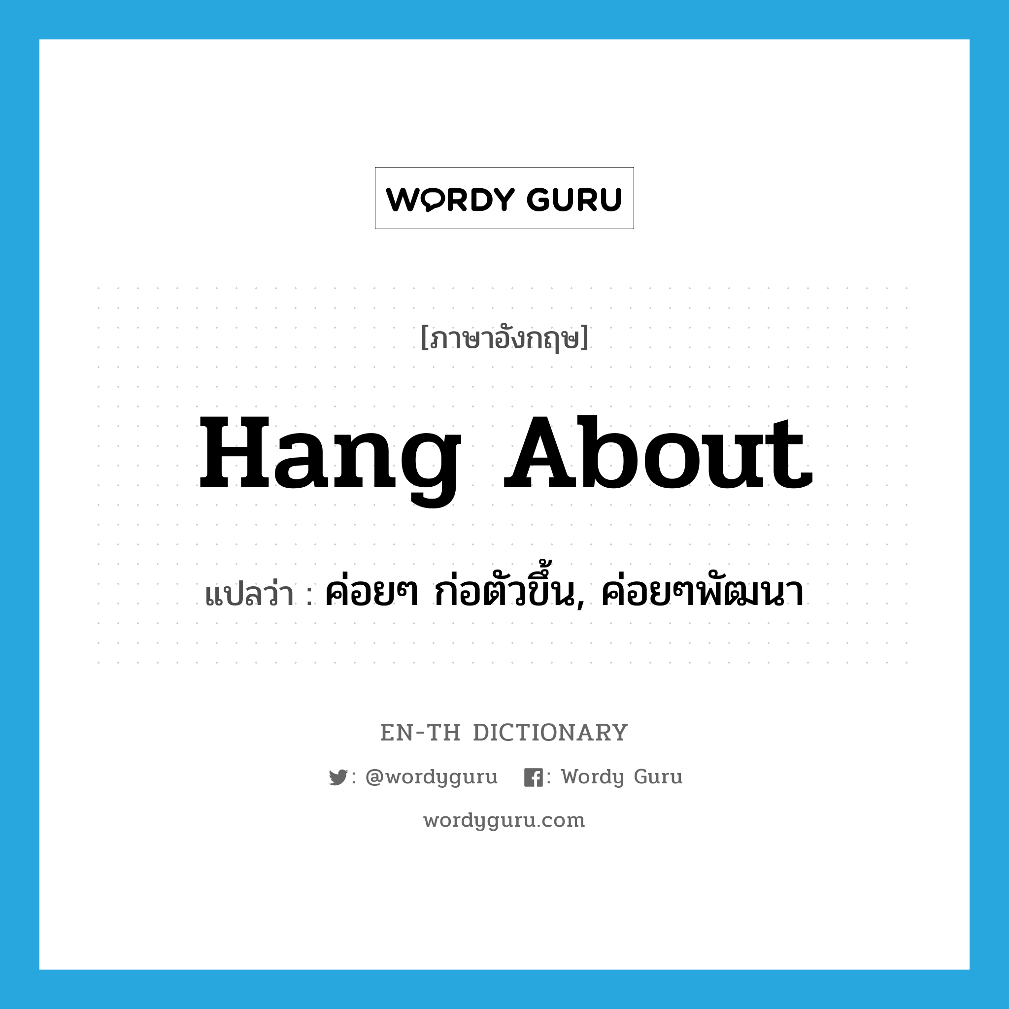 hang about แปลว่า?, คำศัพท์ภาษาอังกฤษ hang about แปลว่า ค่อยๆ ก่อตัวขึ้น, ค่อยๆพัฒนา ประเภท PHRV หมวด PHRV