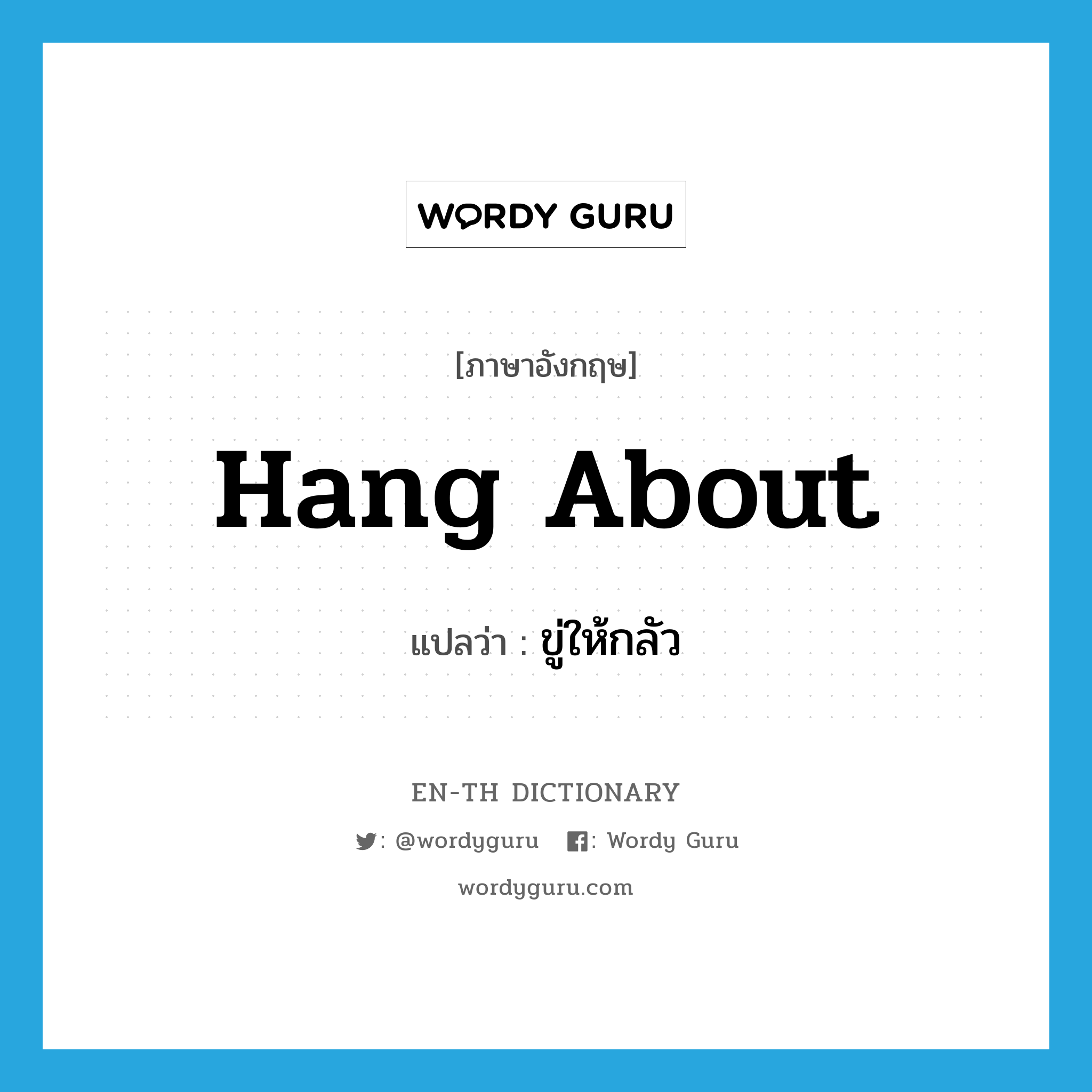 hang about แปลว่า?, คำศัพท์ภาษาอังกฤษ hang about แปลว่า ขู่ให้กลัว ประเภท PHRV หมวด PHRV