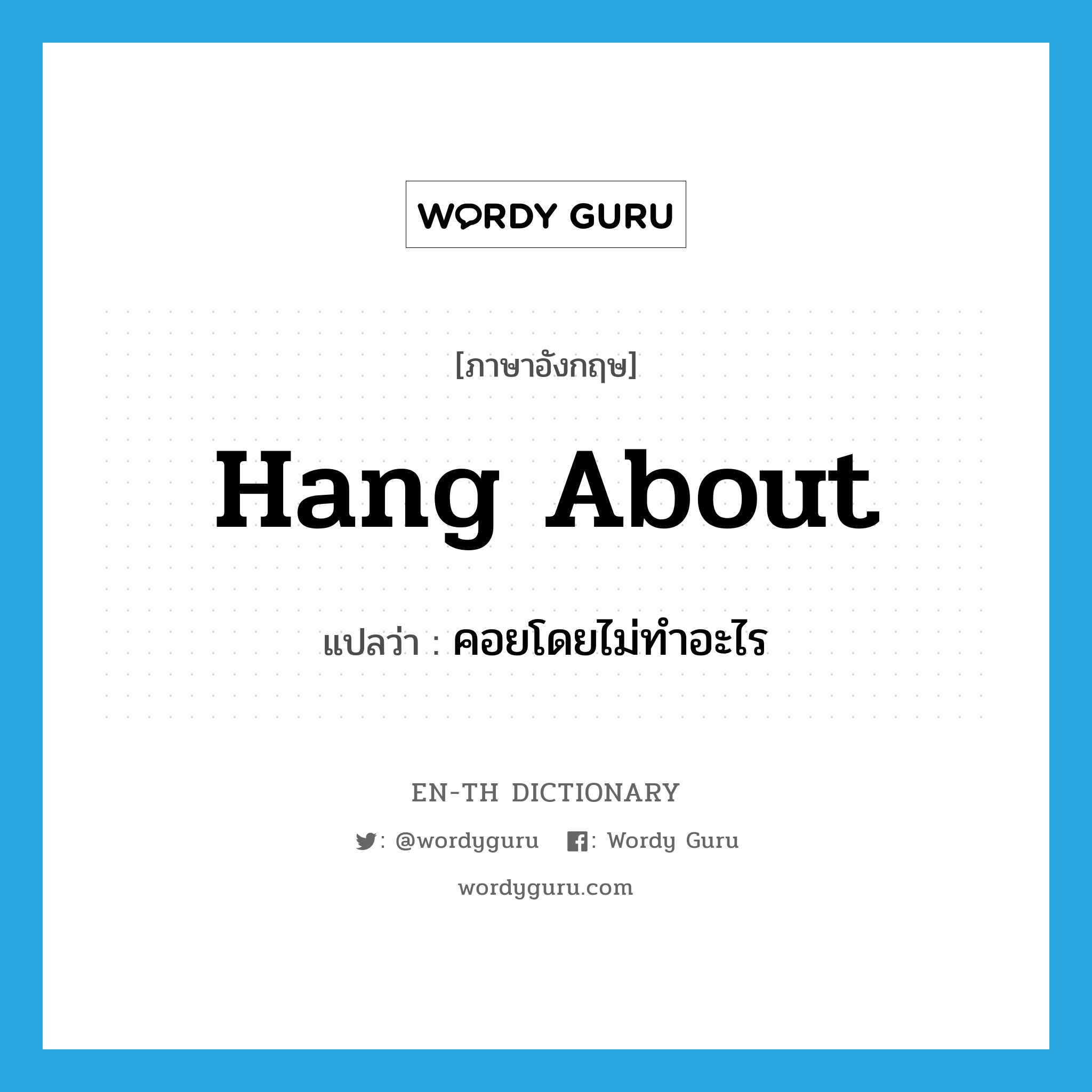 hang about แปลว่า?, คำศัพท์ภาษาอังกฤษ hang about แปลว่า คอยโดยไม่ทำอะไร ประเภท PHRV หมวด PHRV