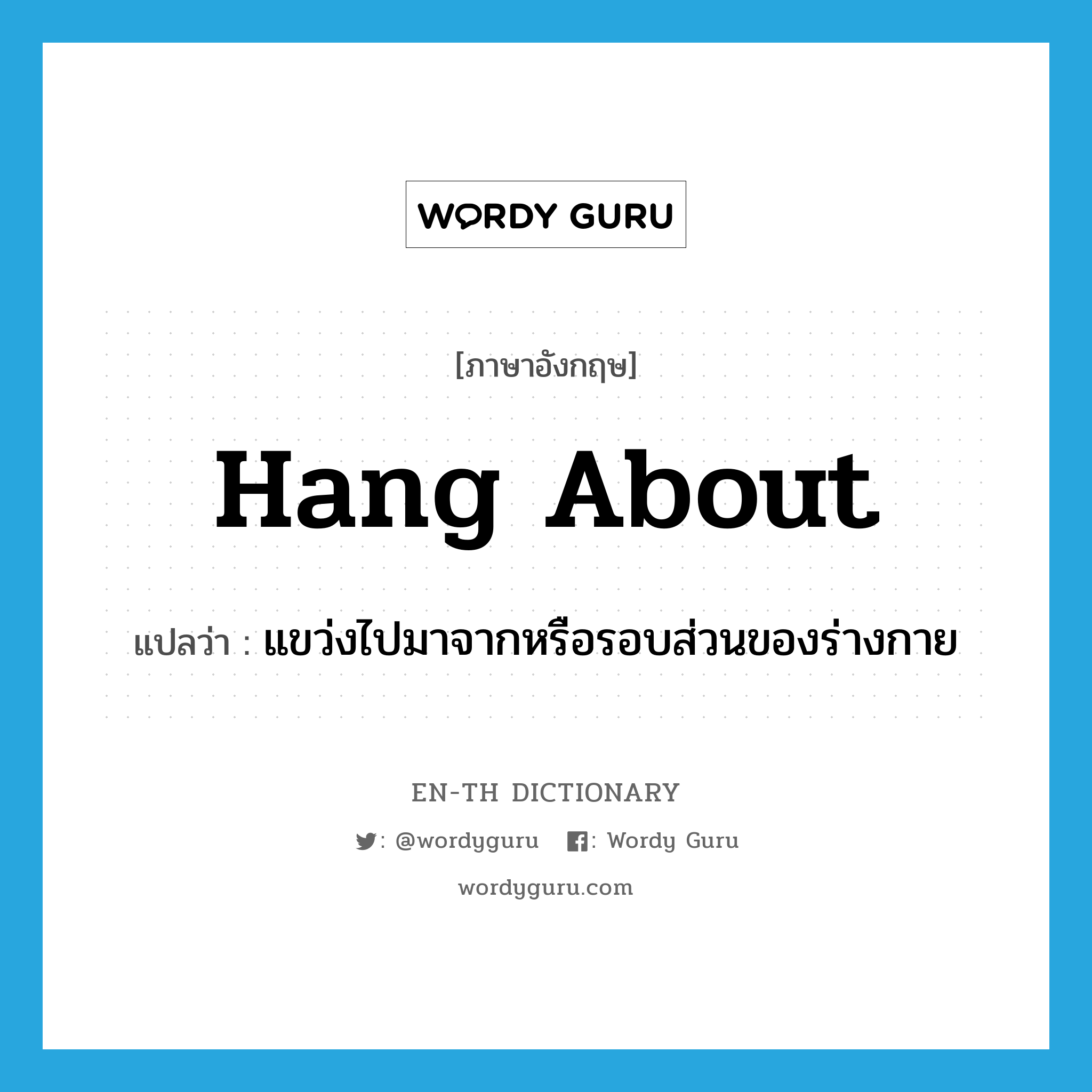 hang about แปลว่า?, คำศัพท์ภาษาอังกฤษ hang about แปลว่า แขว่งไปมาจากหรือรอบส่วนของร่างกาย ประเภท PHRV หมวด PHRV