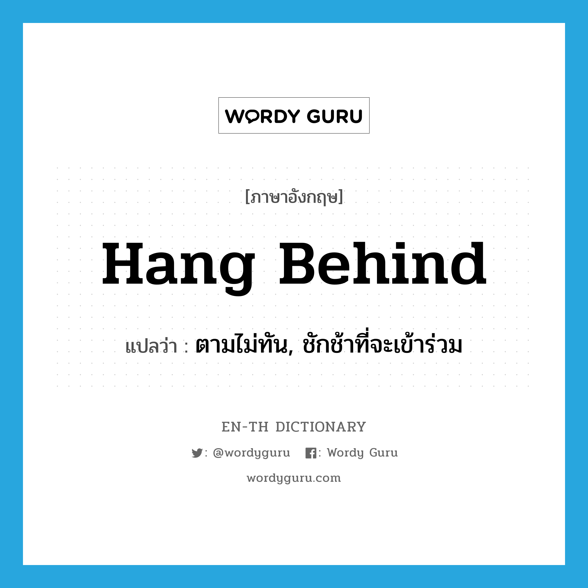 hang behind แปลว่า?, คำศัพท์ภาษาอังกฤษ hang behind แปลว่า ตามไม่ทัน, ชักช้าที่จะเข้าร่วม ประเภท PHRV หมวด PHRV