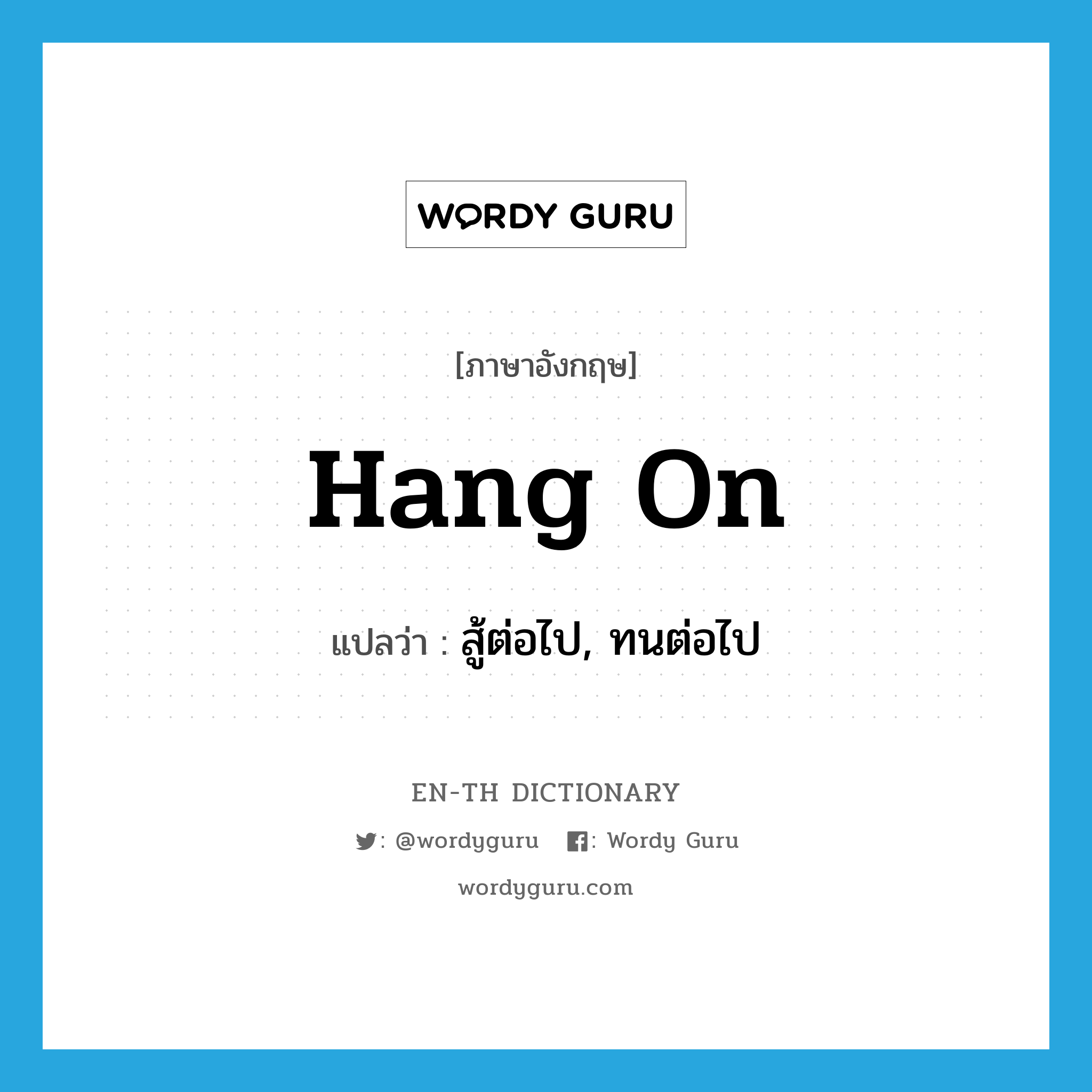 hang on แปลว่า?, คำศัพท์ภาษาอังกฤษ hang on แปลว่า สู้ต่อไป, ทนต่อไป ประเภท PHRV หมวด PHRV