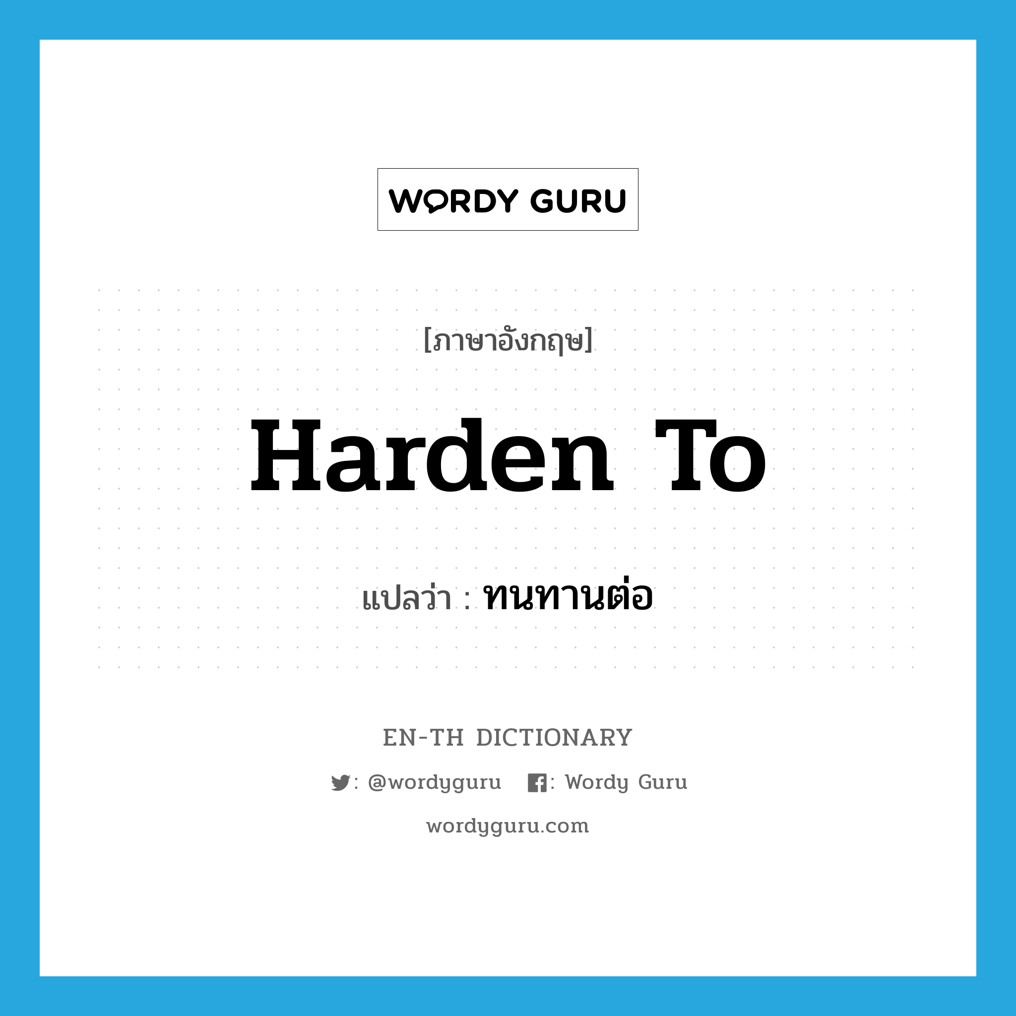 harden to แปลว่า?, คำศัพท์ภาษาอังกฤษ harden to แปลว่า ทนทานต่อ ประเภท PHRV หมวด PHRV