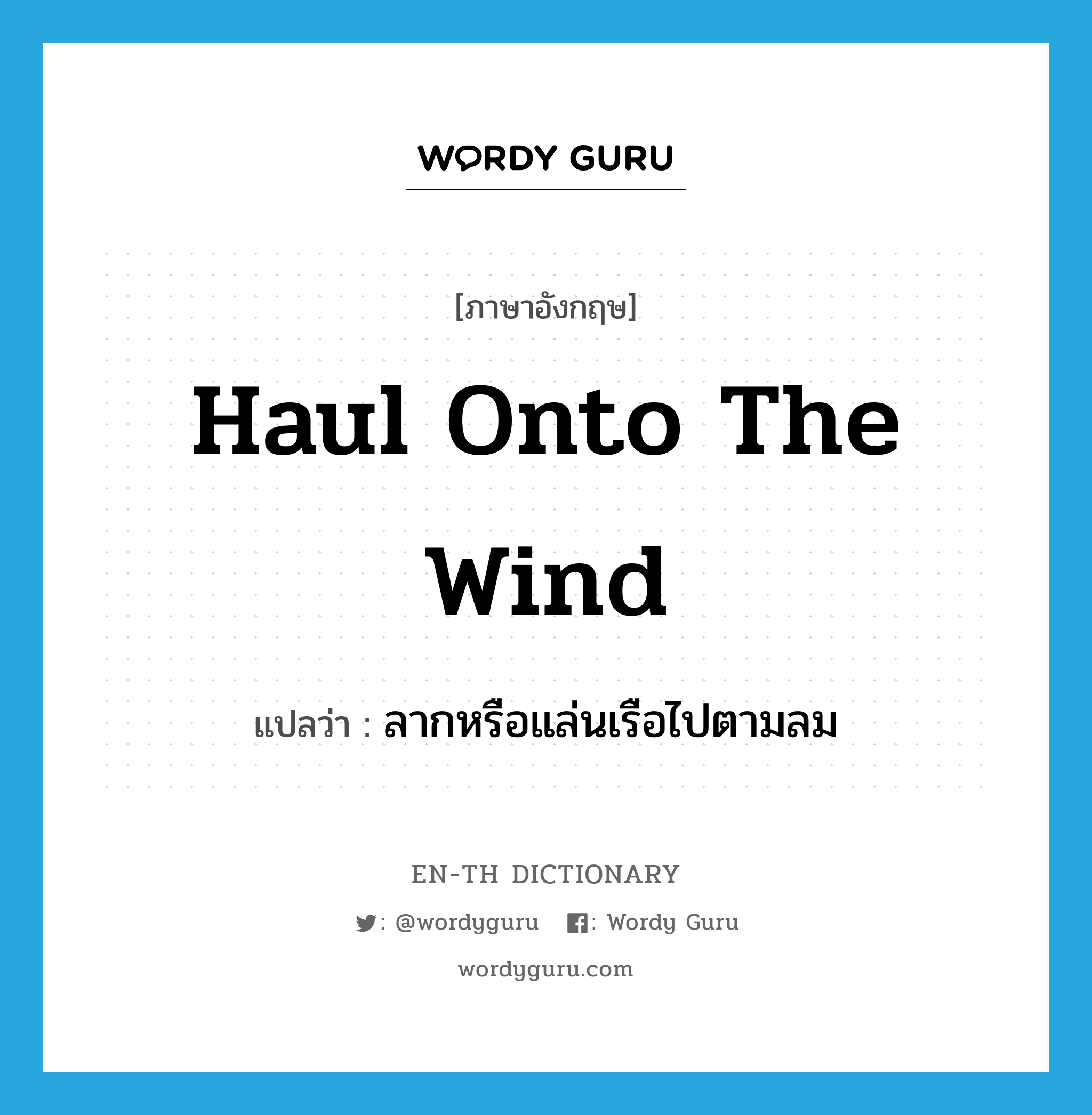 haul onto the wind แปลว่า?, คำศัพท์ภาษาอังกฤษ haul onto the wind แปลว่า ลากหรือแล่นเรือไปตามลม ประเภท PHRV หมวด PHRV