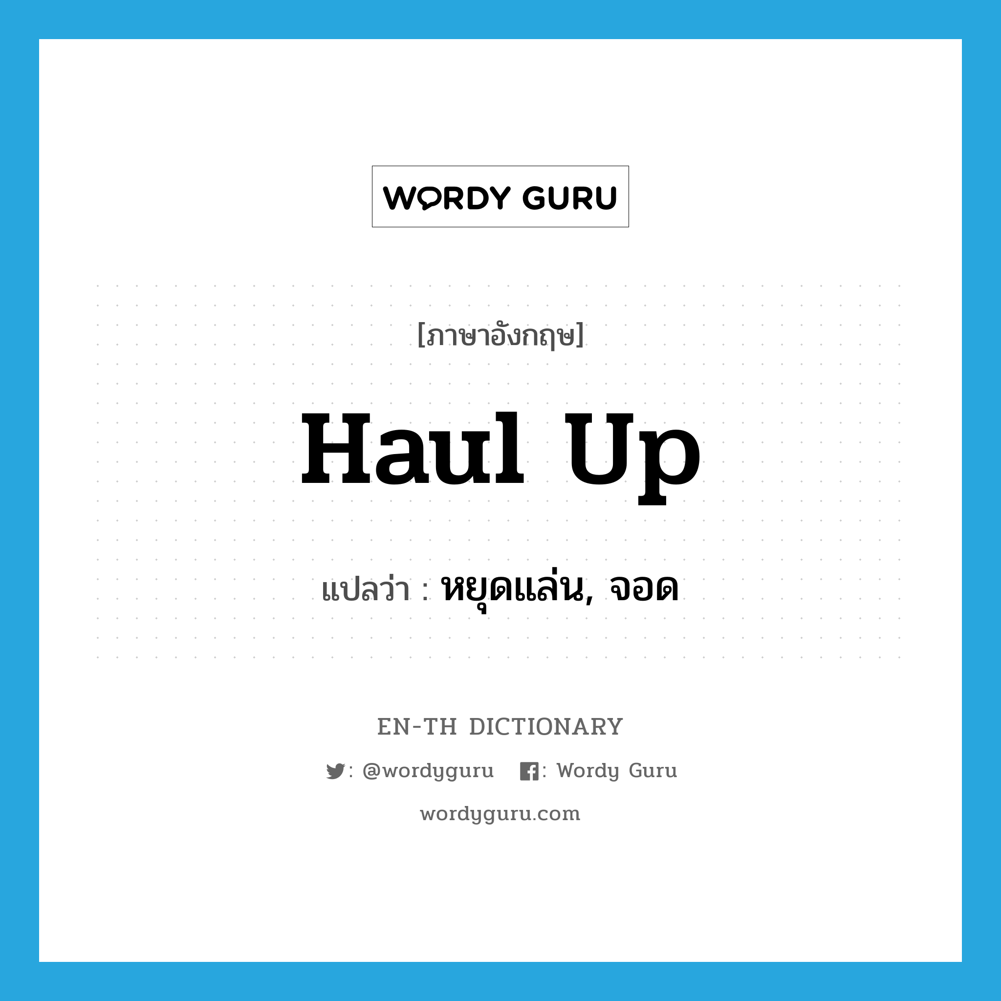 haul up แปลว่า?, คำศัพท์ภาษาอังกฤษ haul up แปลว่า หยุดแล่น, จอด ประเภท PHRV หมวด PHRV