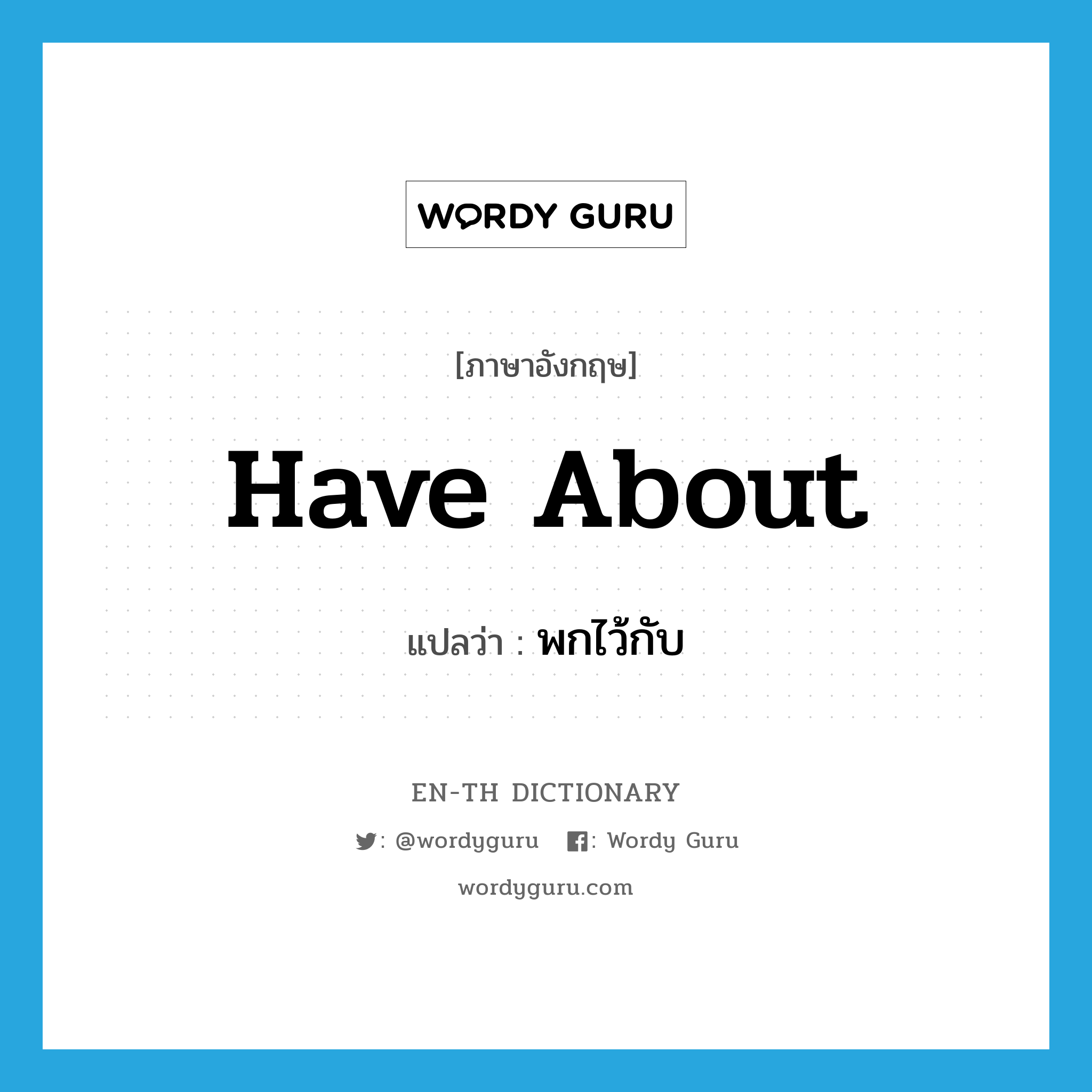 have about แปลว่า?, คำศัพท์ภาษาอังกฤษ have about แปลว่า พกไว้กับ ประเภท PHRV หมวด PHRV