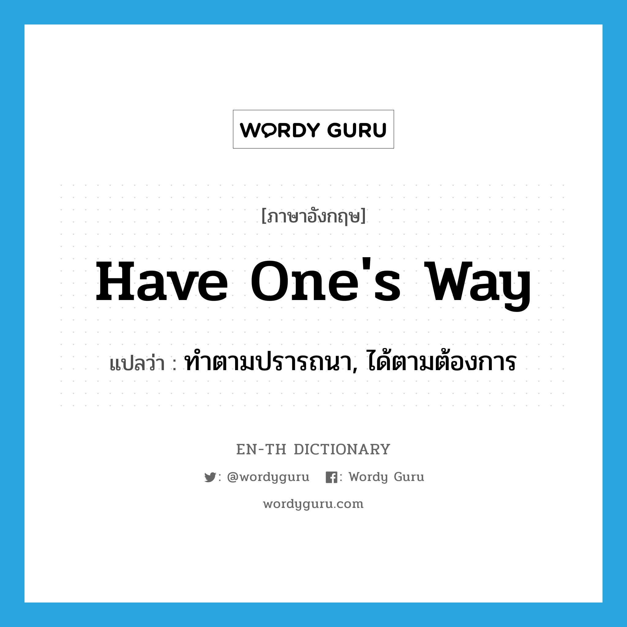 have one&#39;s way แปลว่า?, คำศัพท์ภาษาอังกฤษ have one&#39;s way แปลว่า ทำตามปรารถนา, ได้ตามต้องการ ประเภท IDM หมวด IDM