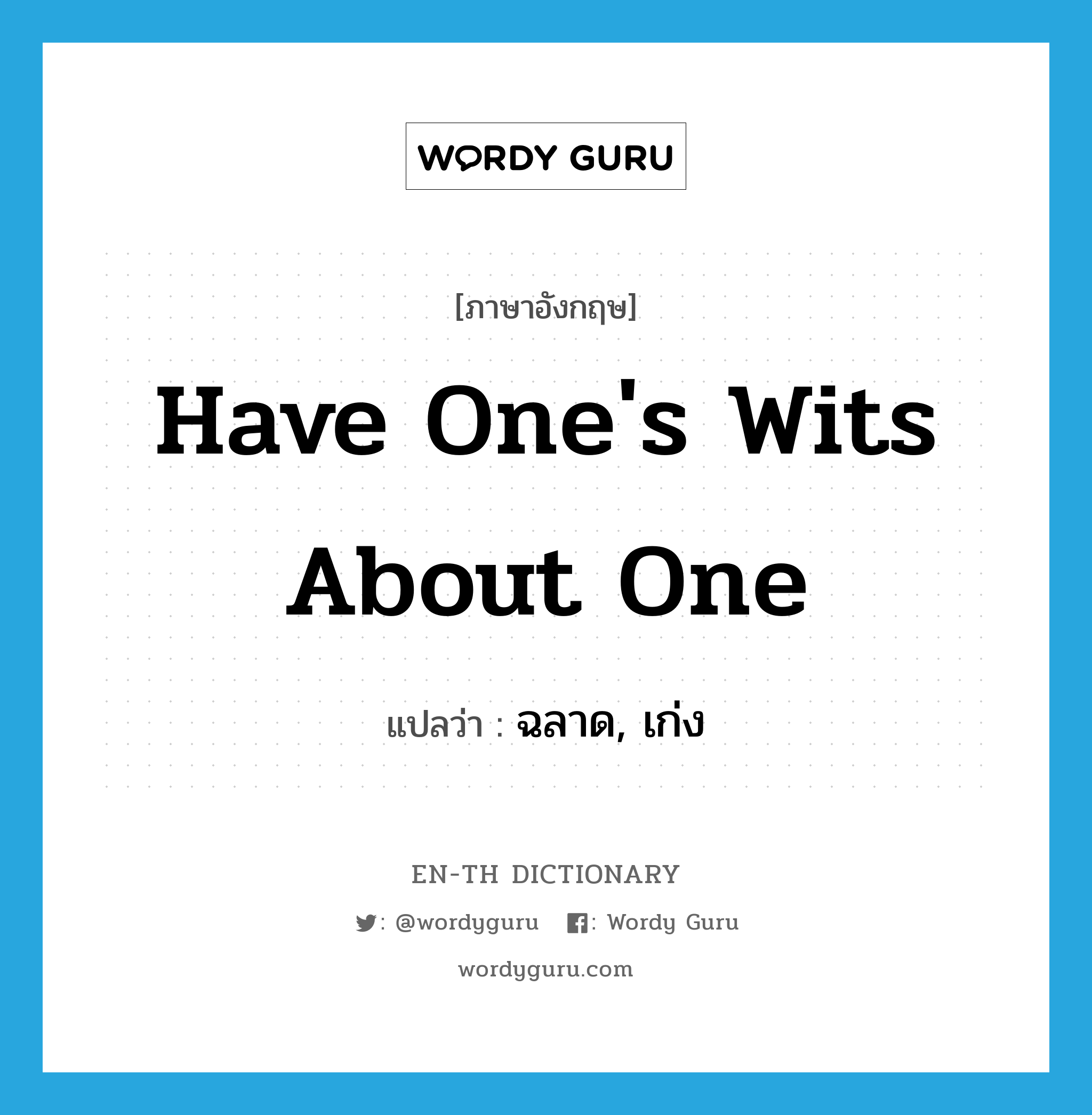 have one&#39;s wits about one แปลว่า?, คำศัพท์ภาษาอังกฤษ have one&#39;s wits about one แปลว่า ฉลาด, เก่ง ประเภท IDM หมวด IDM