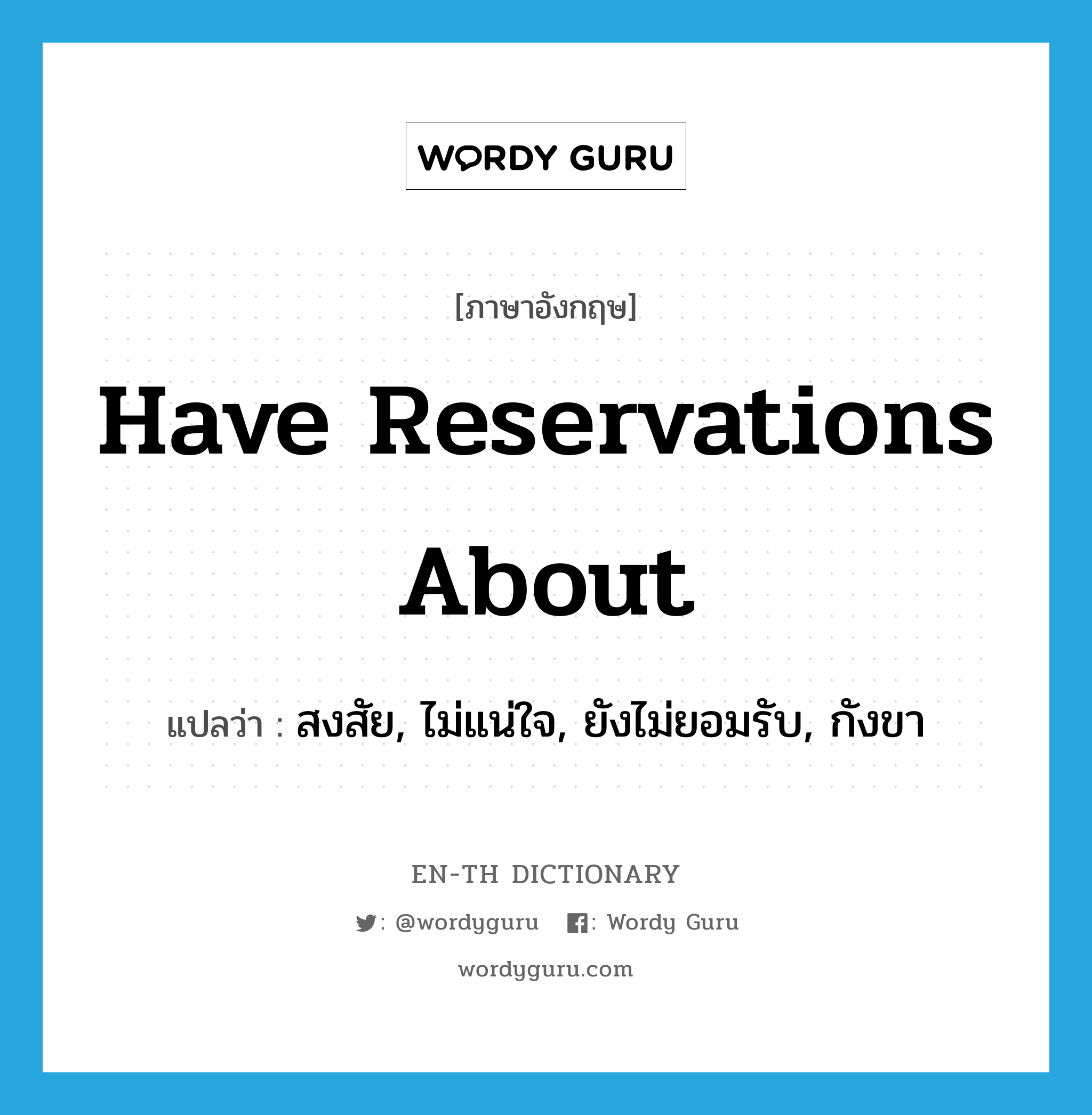 have reservations about แปลว่า?, คำศัพท์ภาษาอังกฤษ have reservations about แปลว่า สงสัย, ไม่แน่ใจ, ยังไม่ยอมรับ, กังขา ประเภท IDM หมวด IDM