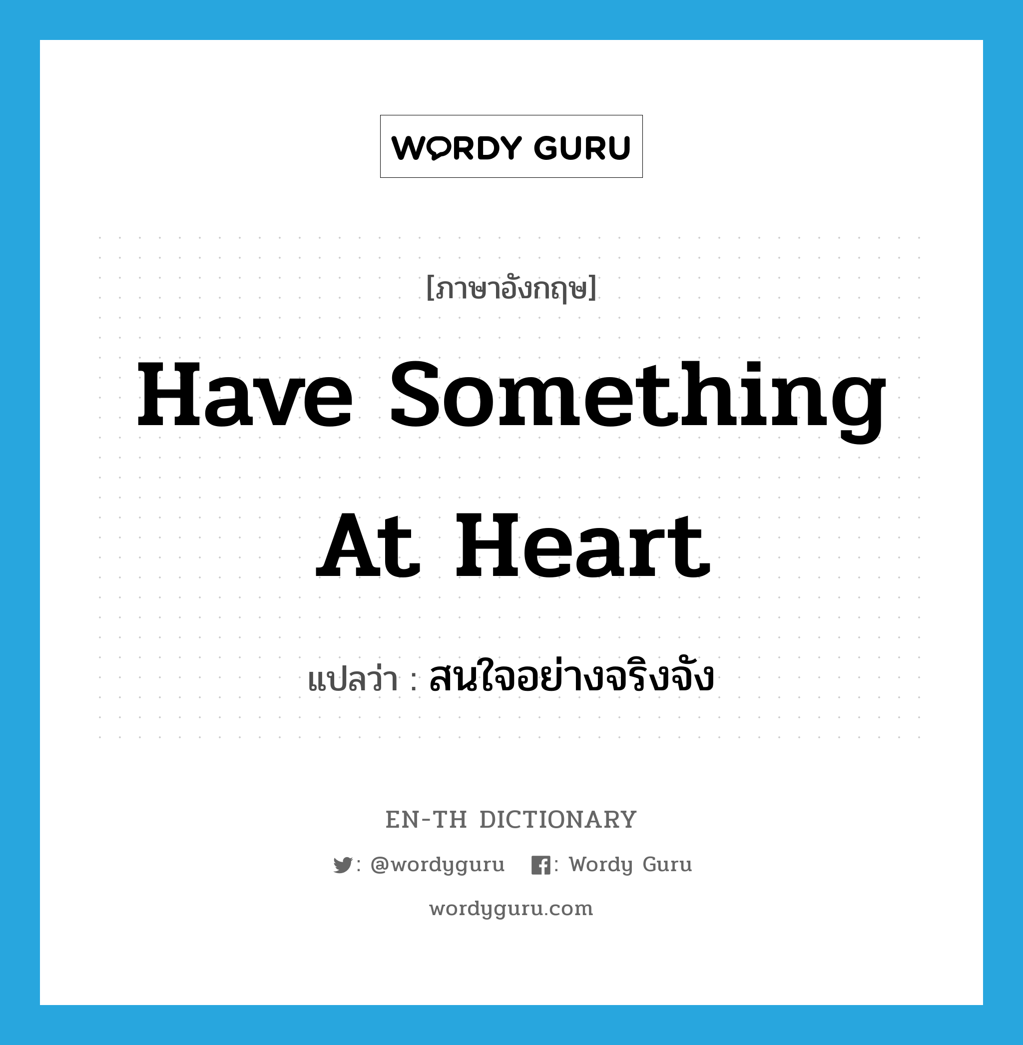 have something at heart แปลว่า?, คำศัพท์ภาษาอังกฤษ have something at heart แปลว่า สนใจอย่างจริงจัง ประเภท IDM หมวด IDM