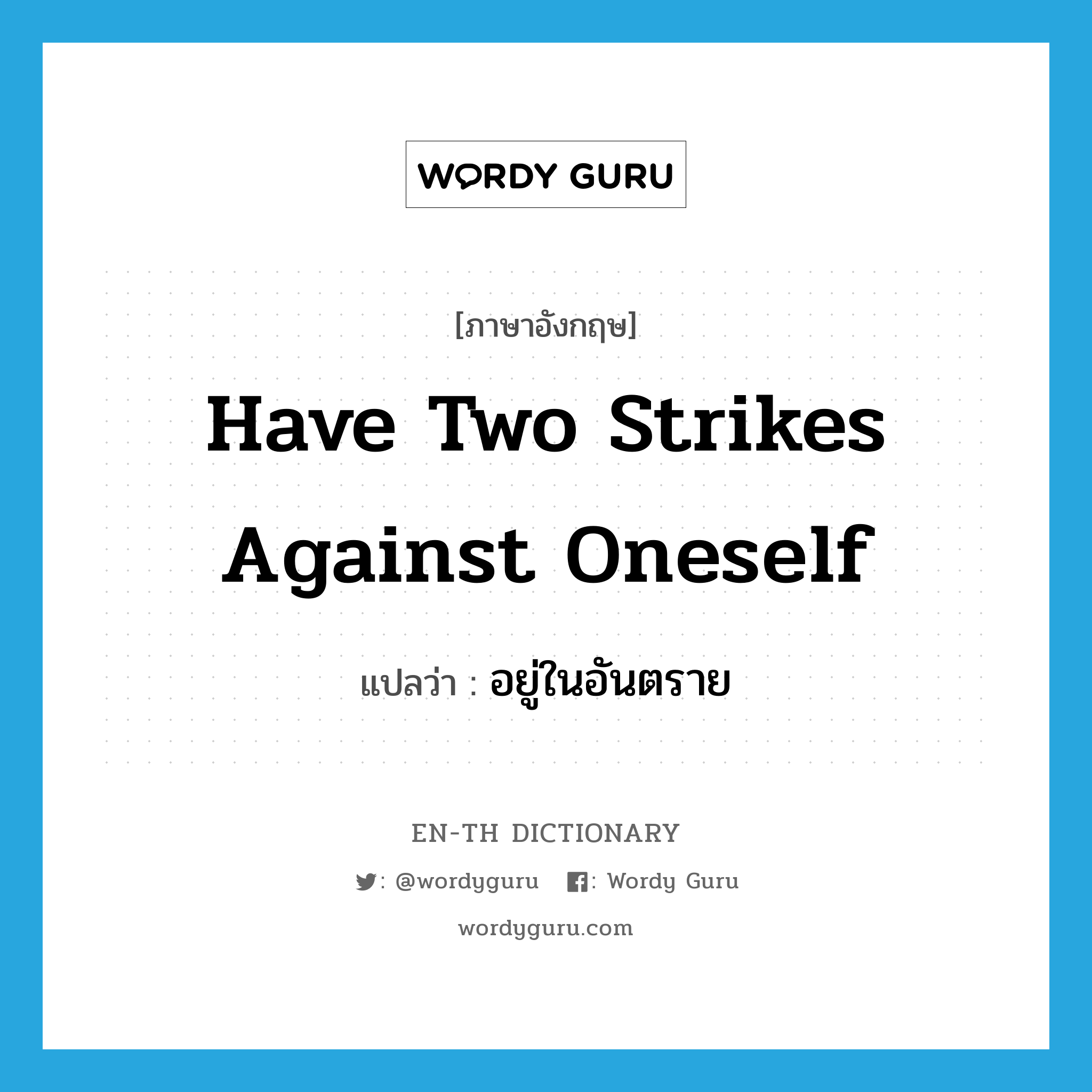 have two strikes against oneself แปลว่า?, คำศัพท์ภาษาอังกฤษ have two strikes against oneself แปลว่า อยู่ในอันตราย ประเภท IDM หมวด IDM