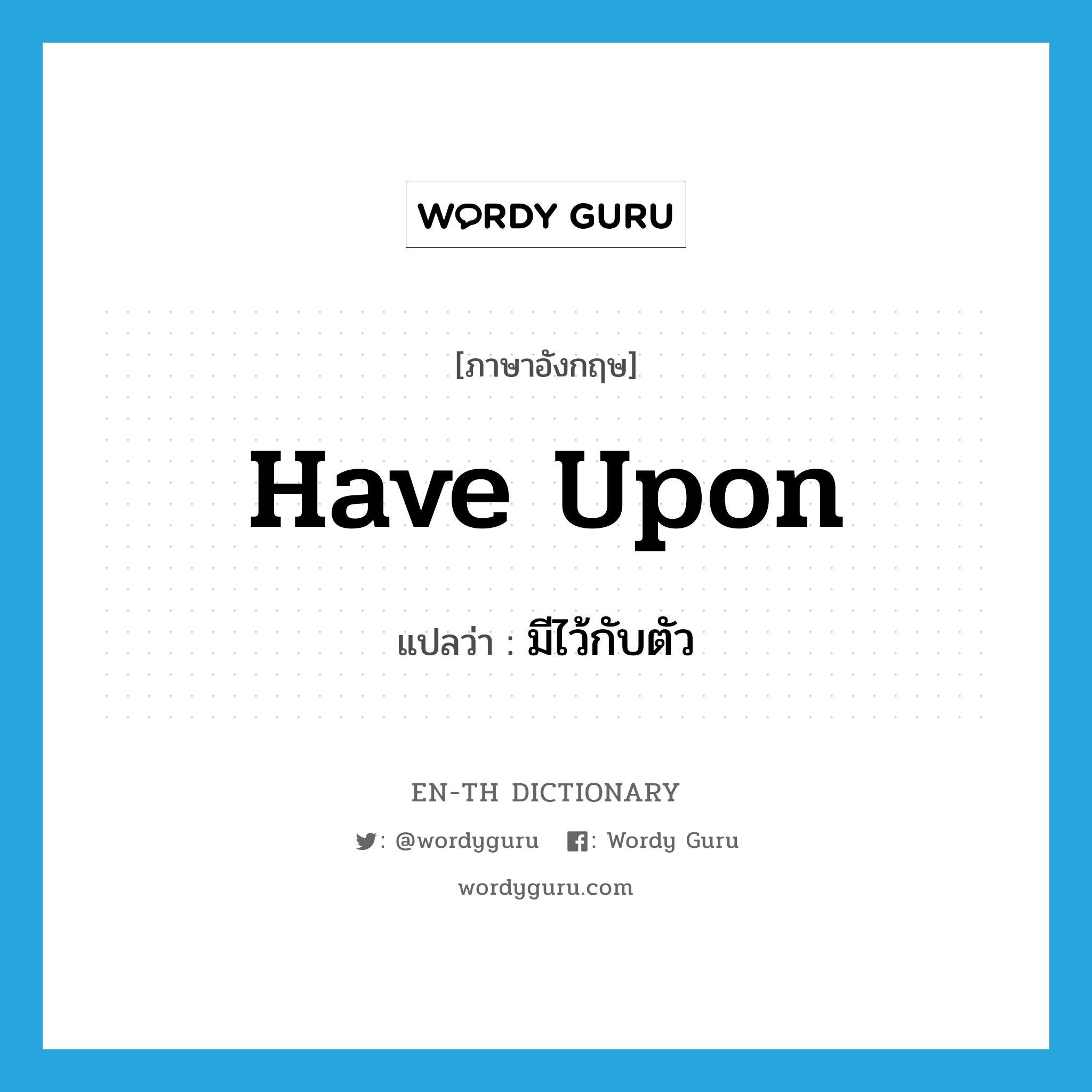 have upon แปลว่า?, คำศัพท์ภาษาอังกฤษ have upon แปลว่า มีไว้กับตัว ประเภท PHRV หมวด PHRV