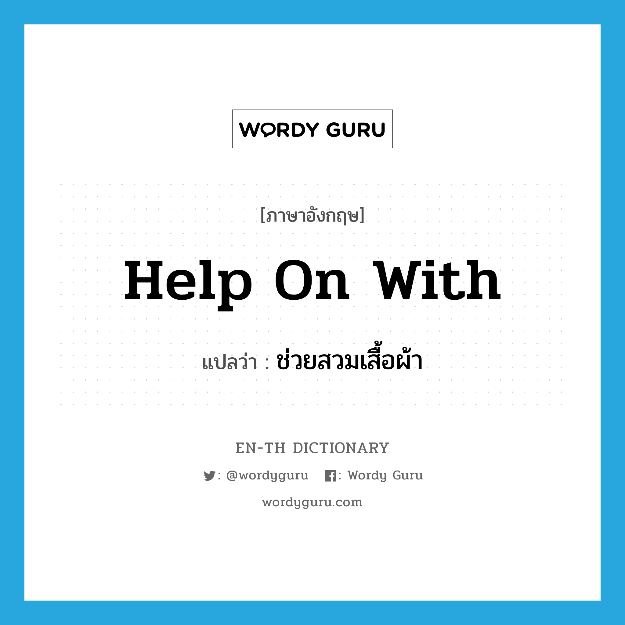 help on with แปลว่า?, คำศัพท์ภาษาอังกฤษ help on with แปลว่า ช่วยสวมเสื้อผ้า ประเภท PHRV หมวด PHRV