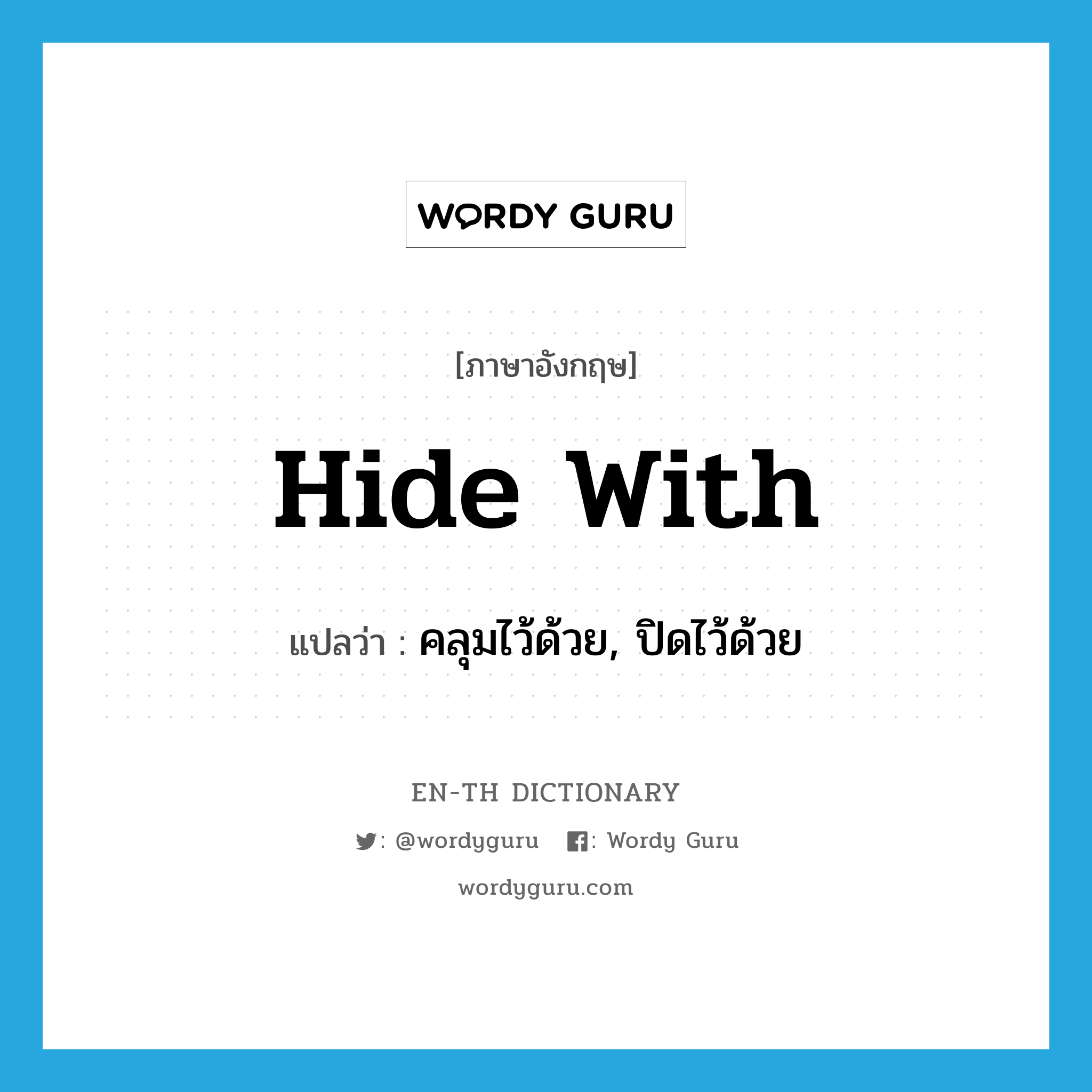 hide with แปลว่า?, คำศัพท์ภาษาอังกฤษ hide with แปลว่า คลุมไว้ด้วย, ปิดไว้ด้วย ประเภท PHRV หมวด PHRV