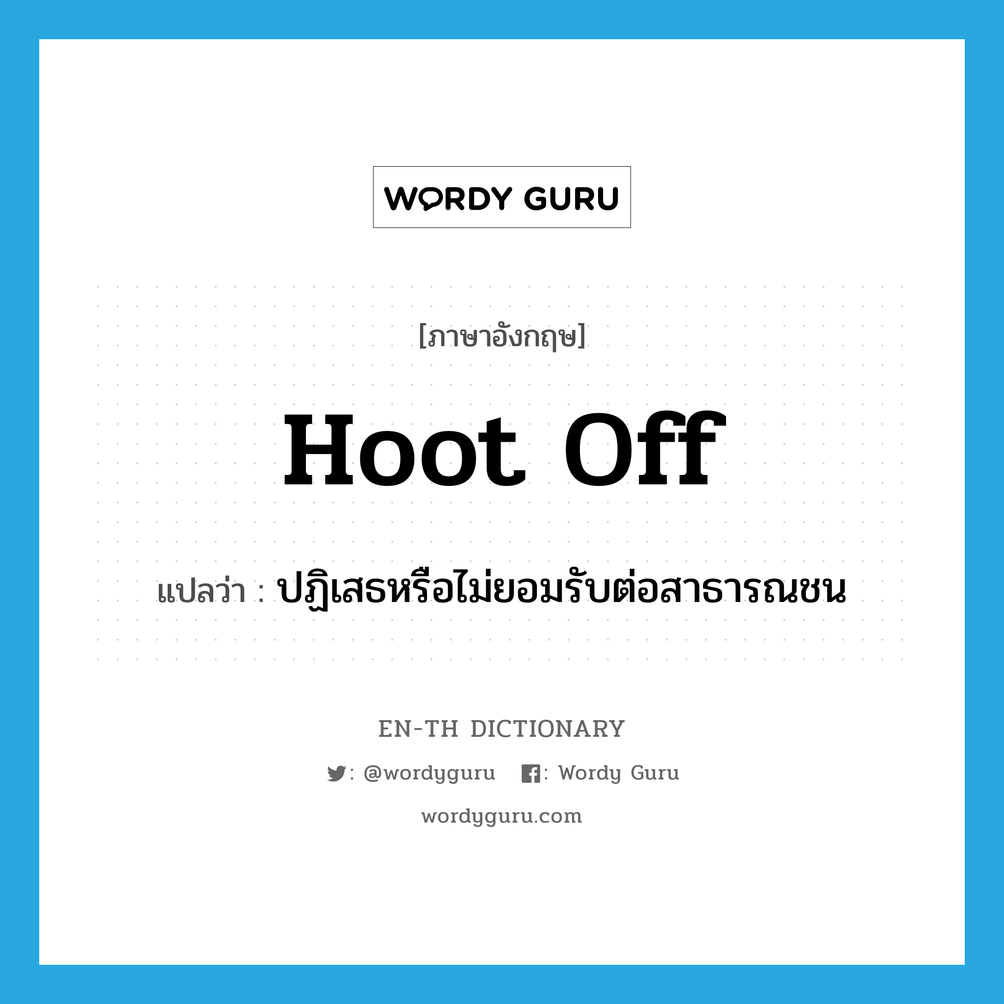 hoot off แปลว่า?, คำศัพท์ภาษาอังกฤษ hoot off แปลว่า ปฏิเสธหรือไม่ยอมรับต่อสาธารณชน ประเภท PHRV หมวด PHRV