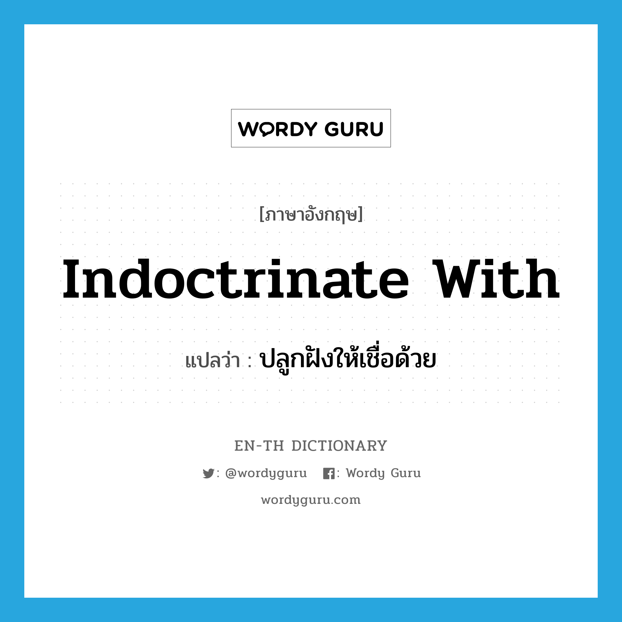 indoctrinate with แปลว่า?, คำศัพท์ภาษาอังกฤษ indoctrinate with แปลว่า ปลูกฝังให้เชื่อด้วย ประเภท PHRV หมวด PHRV