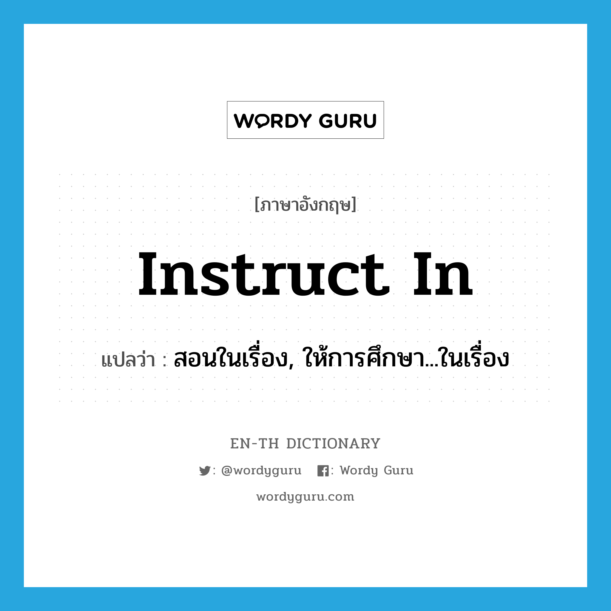 instruct in แปลว่า?, คำศัพท์ภาษาอังกฤษ instruct in แปลว่า สอนในเรื่อง, ให้การศึกษา...ในเรื่อง ประเภท PHRV หมวด PHRV