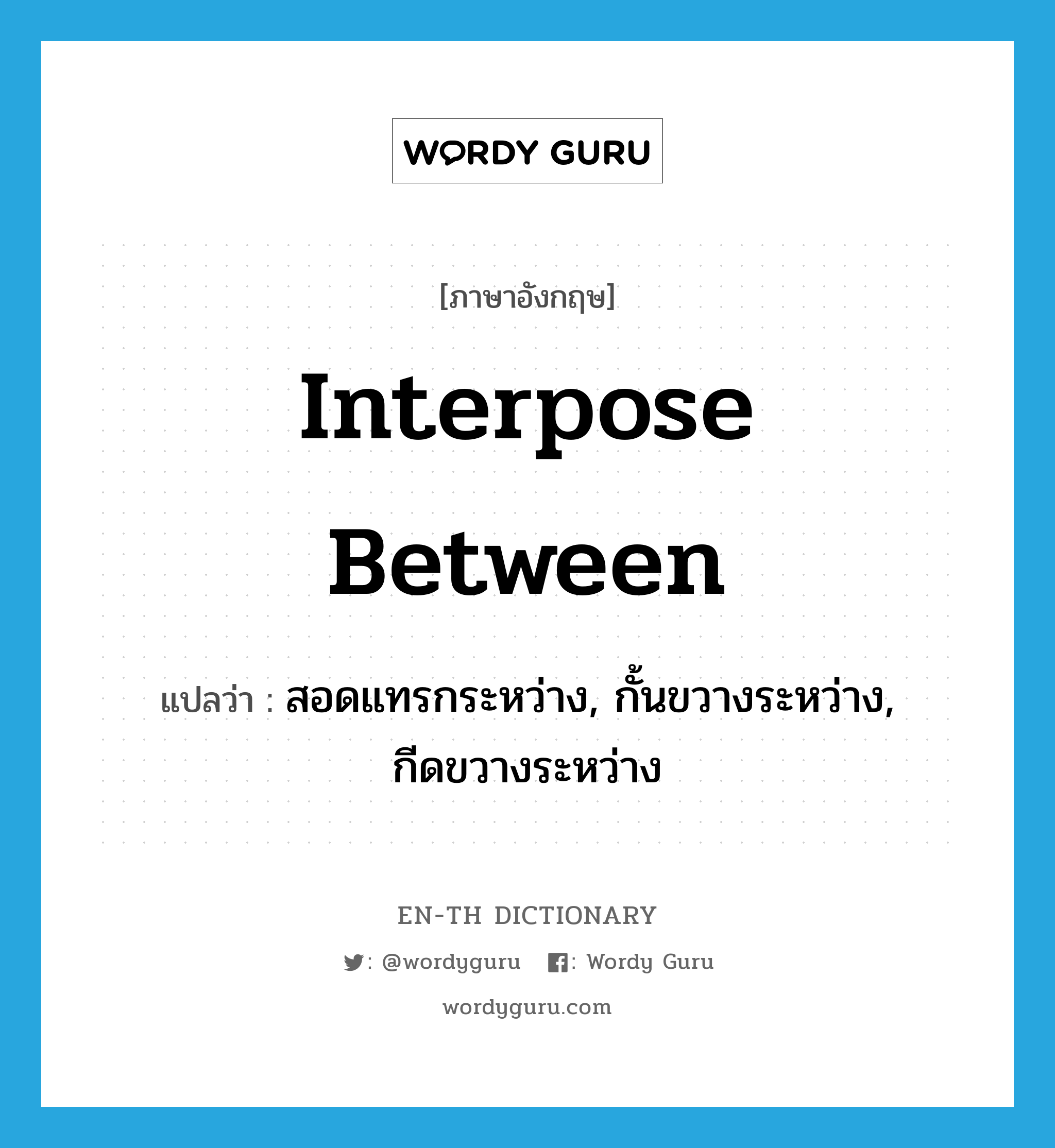 interpose between แปลว่า?, คำศัพท์ภาษาอังกฤษ interpose between แปลว่า สอดแทรกระหว่าง, กั้นขวางระหว่าง, กีดขวางระหว่าง ประเภท PHRV หมวด PHRV