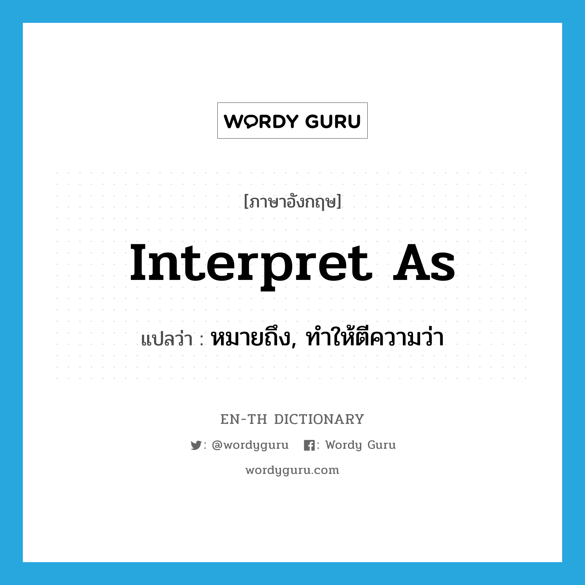 interpret as แปลว่า?, คำศัพท์ภาษาอังกฤษ interpret as แปลว่า หมายถึง, ทำให้ตีความว่า ประเภท PHRV หมวด PHRV