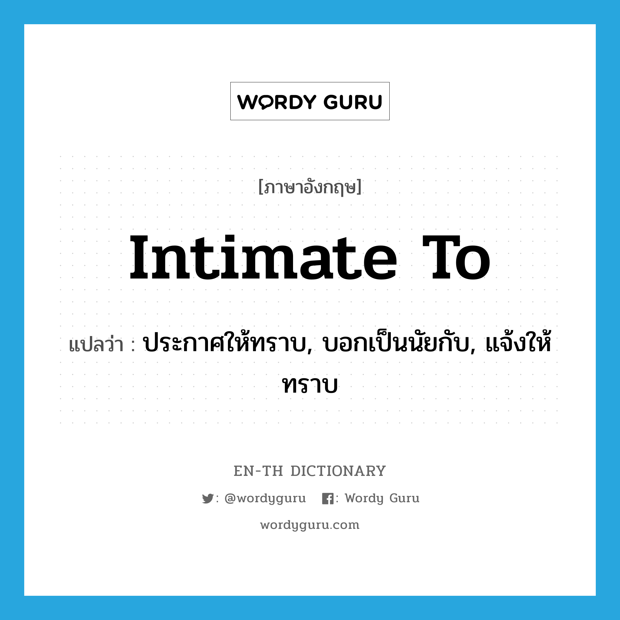 intimate to แปลว่า?, คำศัพท์ภาษาอังกฤษ intimate to แปลว่า ประกาศให้ทราบ, บอกเป็นนัยกับ, แจ้งให้ทราบ ประเภท PHRV หมวด PHRV