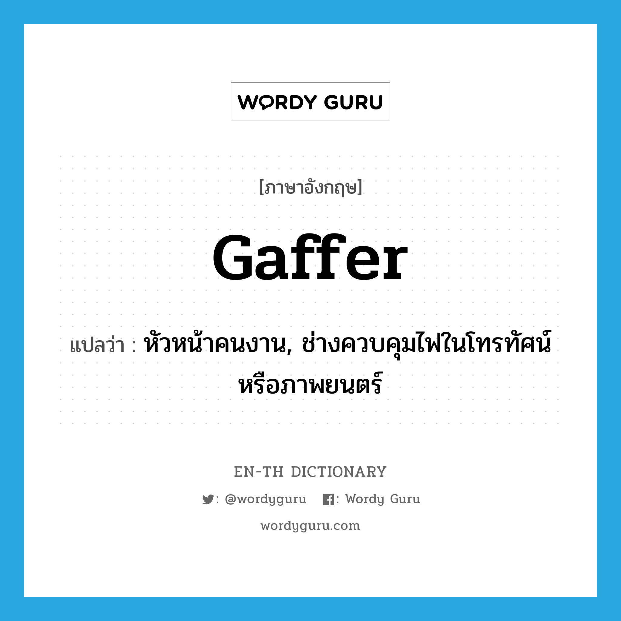 gaffer แปลว่า?, คำศัพท์ภาษาอังกฤษ gaffer แปลว่า หัวหน้าคนงาน, ช่างควบคุมไฟในโทรทัศน์หรือภาพยนตร์ ประเภท N หมวด N