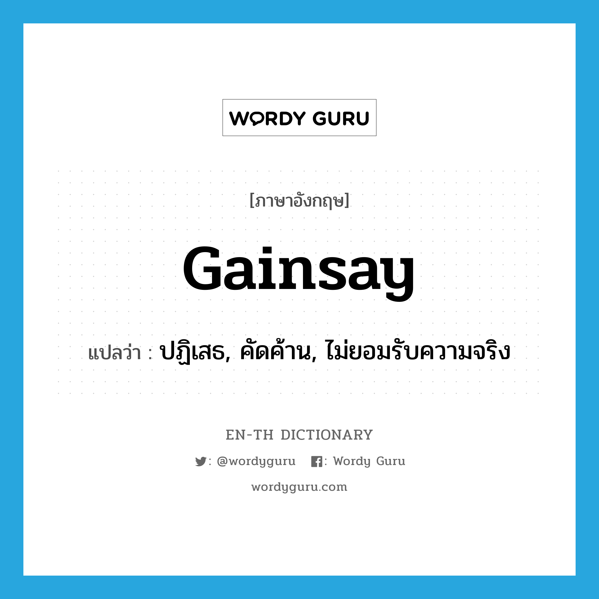 gainsay แปลว่า?, คำศัพท์ภาษาอังกฤษ gainsay แปลว่า ปฏิเสธ, คัดค้าน, ไม่ยอมรับความจริง ประเภท VT หมวด VT