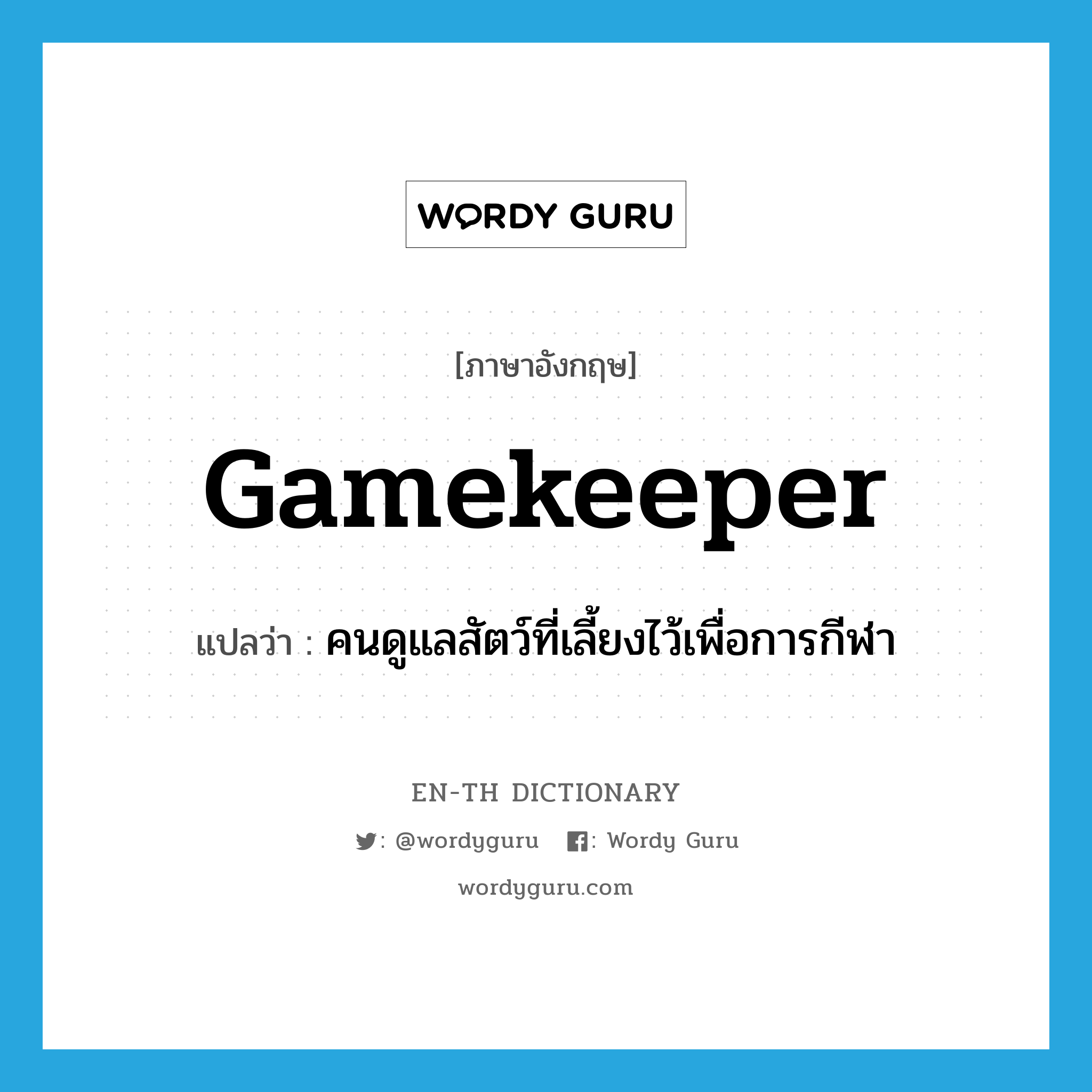 gamekeeper แปลว่า?, คำศัพท์ภาษาอังกฤษ gamekeeper แปลว่า คนดูแลสัตว์ที่เลี้ยงไว้เพื่อการกีฬา ประเภท N หมวด N