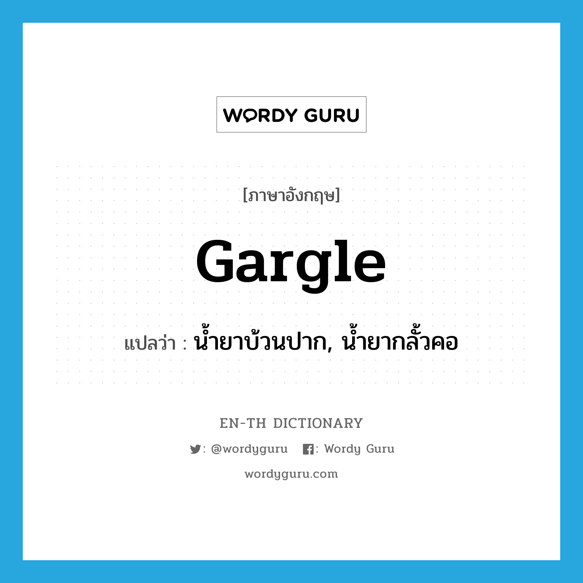 gargle แปลว่า?, คำศัพท์ภาษาอังกฤษ gargle แปลว่า น้ำยาบ้วนปาก, น้ำยากลั้วคอ ประเภท N หมวด N