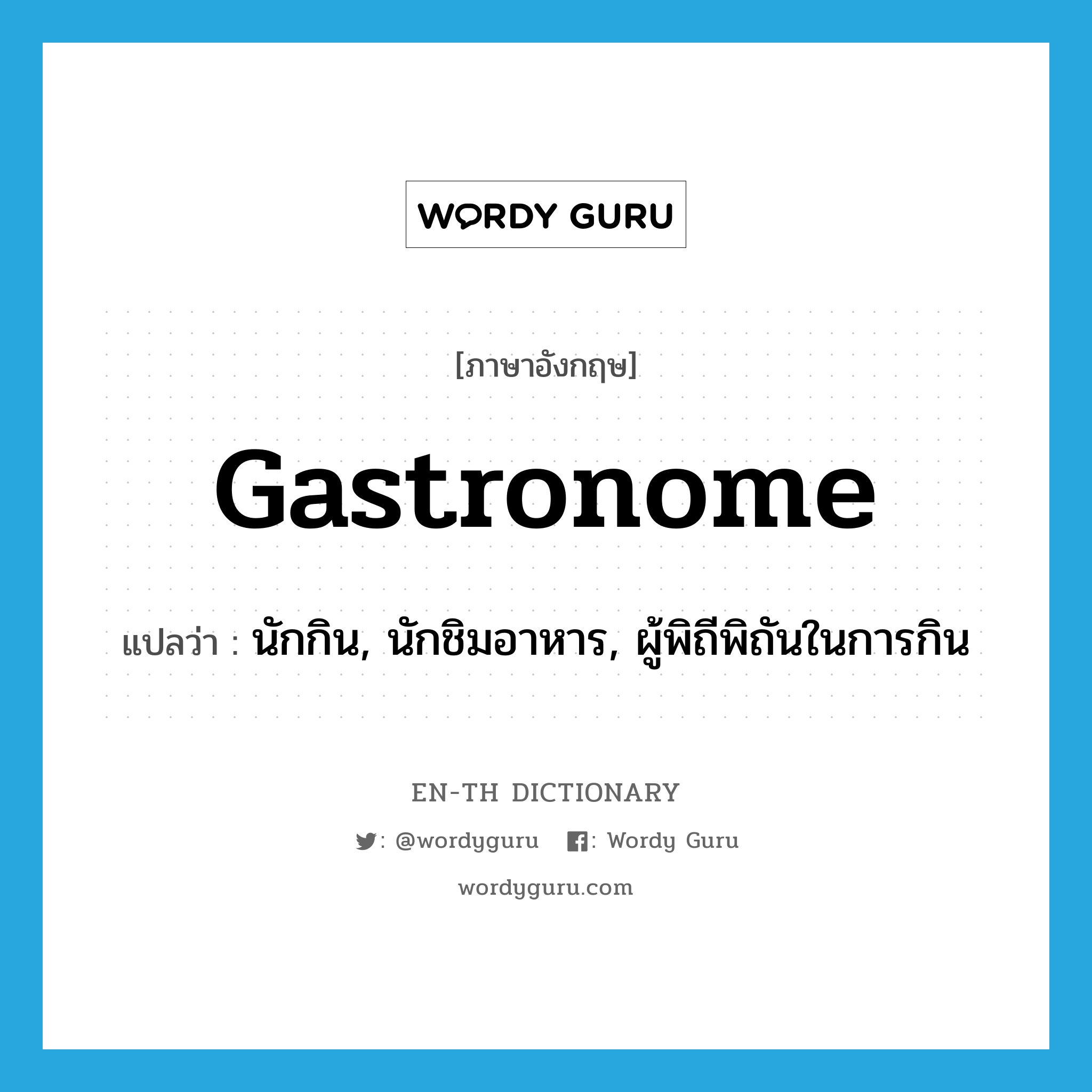 gastronome แปลว่า?, คำศัพท์ภาษาอังกฤษ gastronome แปลว่า นักกิน, นักชิมอาหาร, ผู้พิถีพิถันในการกิน ประเภท N หมวด N