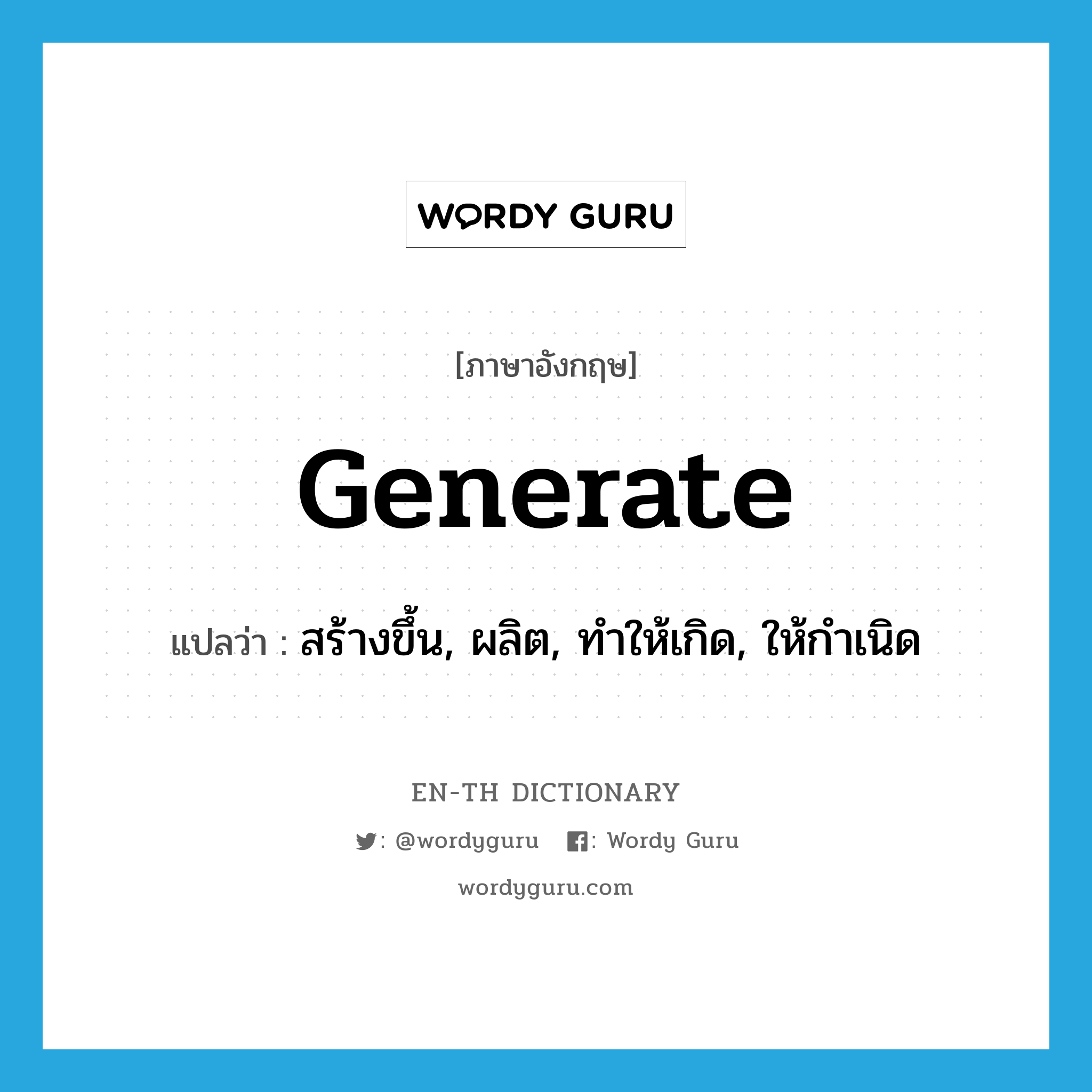 generate แปลว่า?, คำศัพท์ภาษาอังกฤษ generate แปลว่า สร้างขึ้น, ผลิต, ทำให้เกิด, ให้กำเนิด ประเภท VT หมวด VT