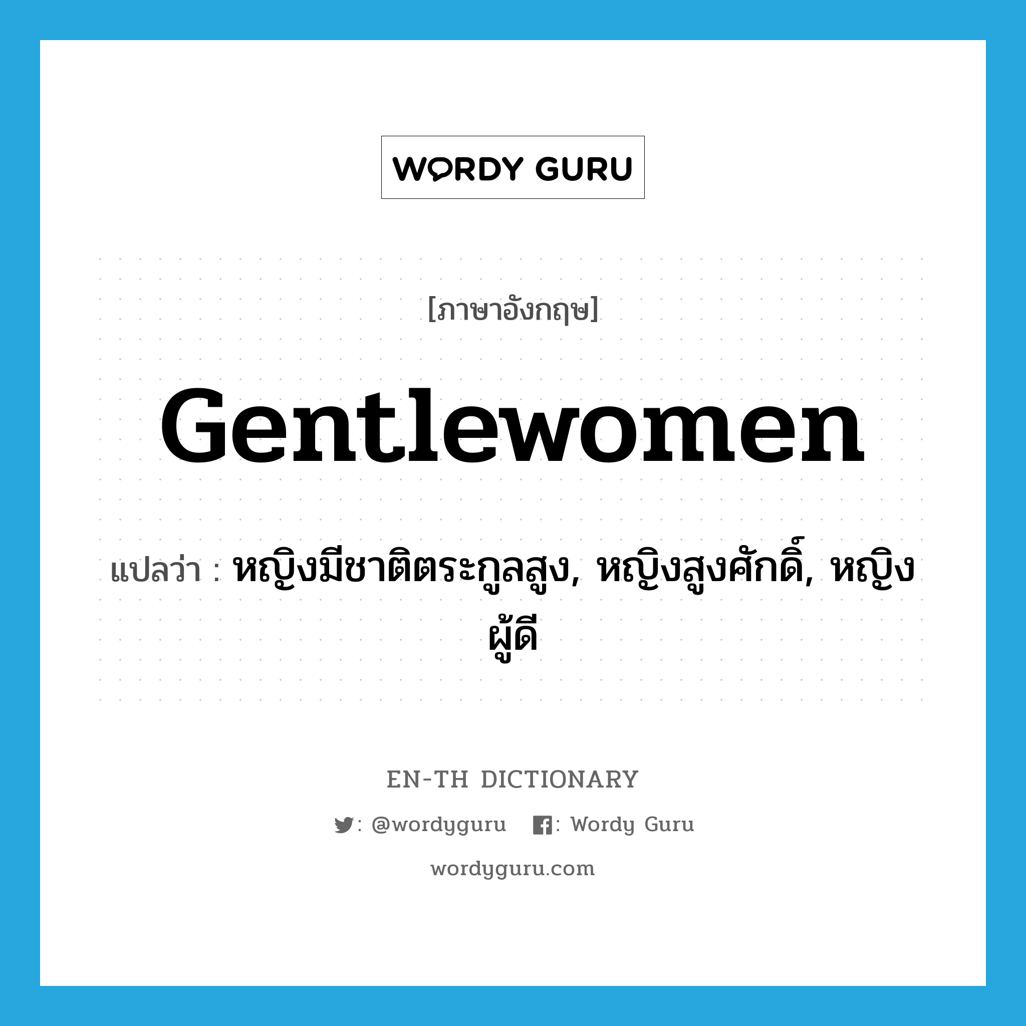 gentlewomen แปลว่า?, คำศัพท์ภาษาอังกฤษ gentlewomen แปลว่า หญิงมีชาติตระกูลสูง, หญิงสูงศักดิ์, หญิงผู้ดี ประเภท N หมวด N