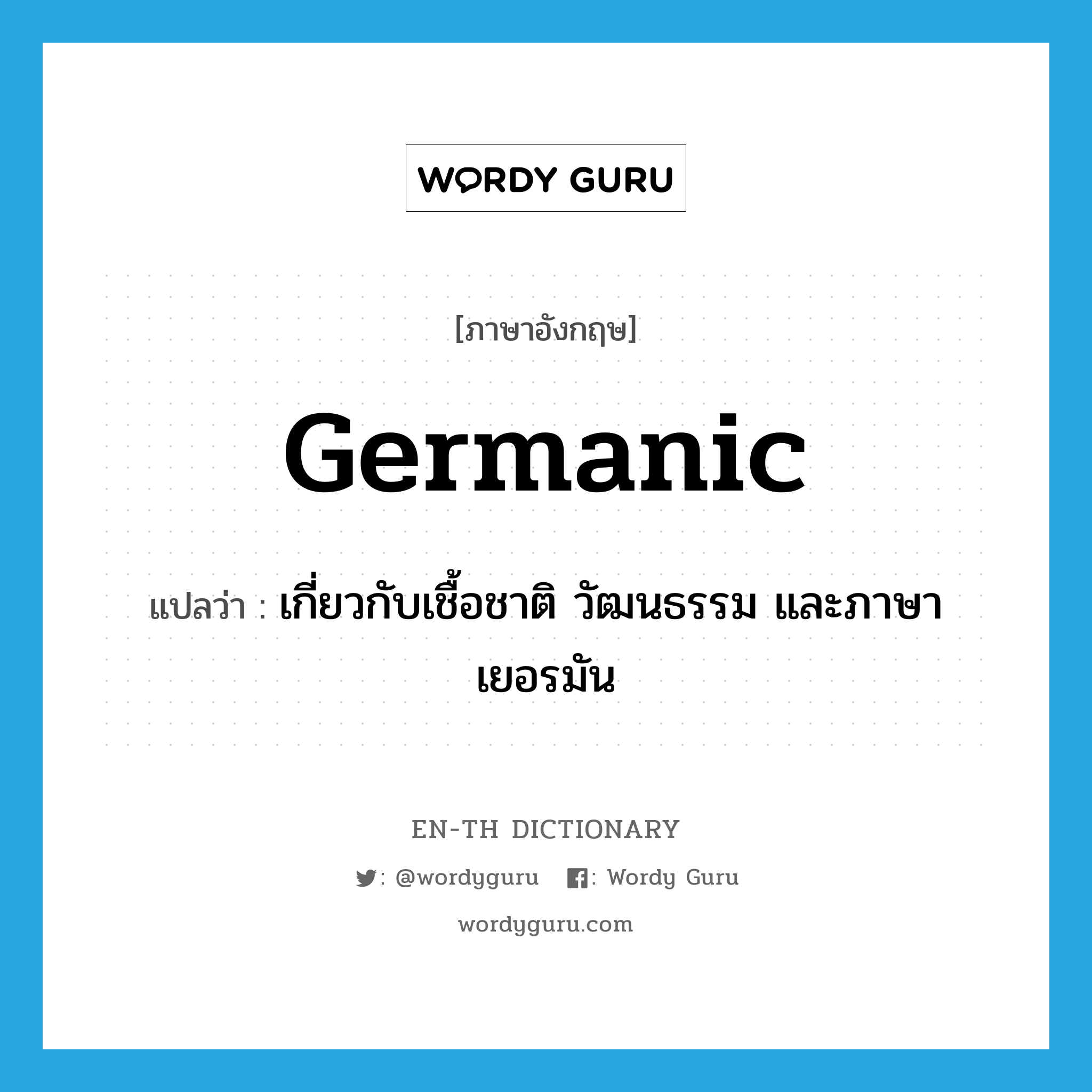 Germanic แปลว่า?, คำศัพท์ภาษาอังกฤษ Germanic แปลว่า เกี่ยวกับเชื้อชาติ วัฒนธรรม และภาษาเยอรมัน ประเภท ADJ หมวด ADJ