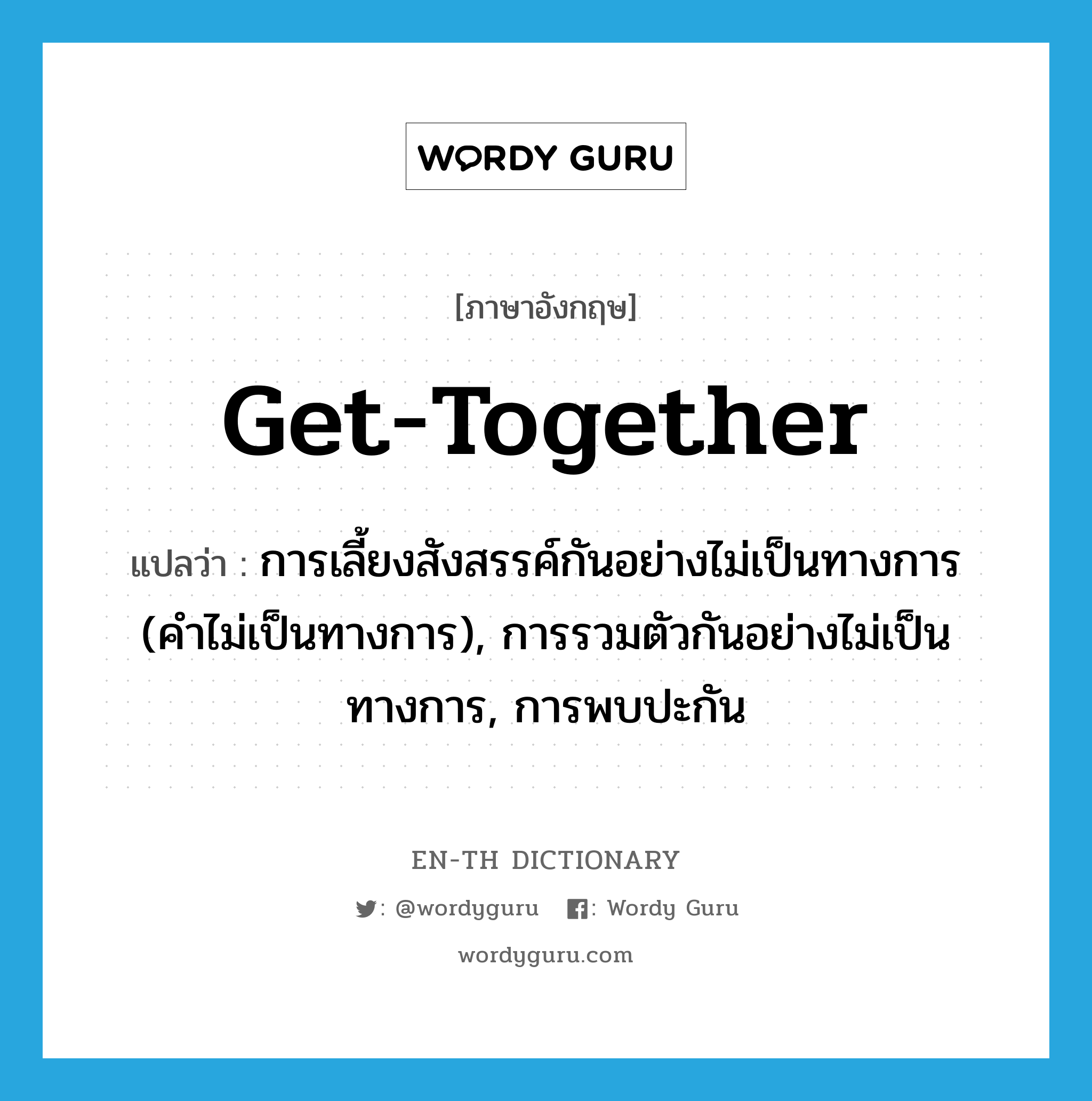 get together แปลว่า?, คำศัพท์ภาษาอังกฤษ get-together แปลว่า การเลี้ยงสังสรรค์กันอย่างไม่เป็นทางการ (คำไม่เป็นทางการ), การรวมตัวกันอย่างไม่เป็นทางการ, การพบปะกัน ประเภท N หมวด N