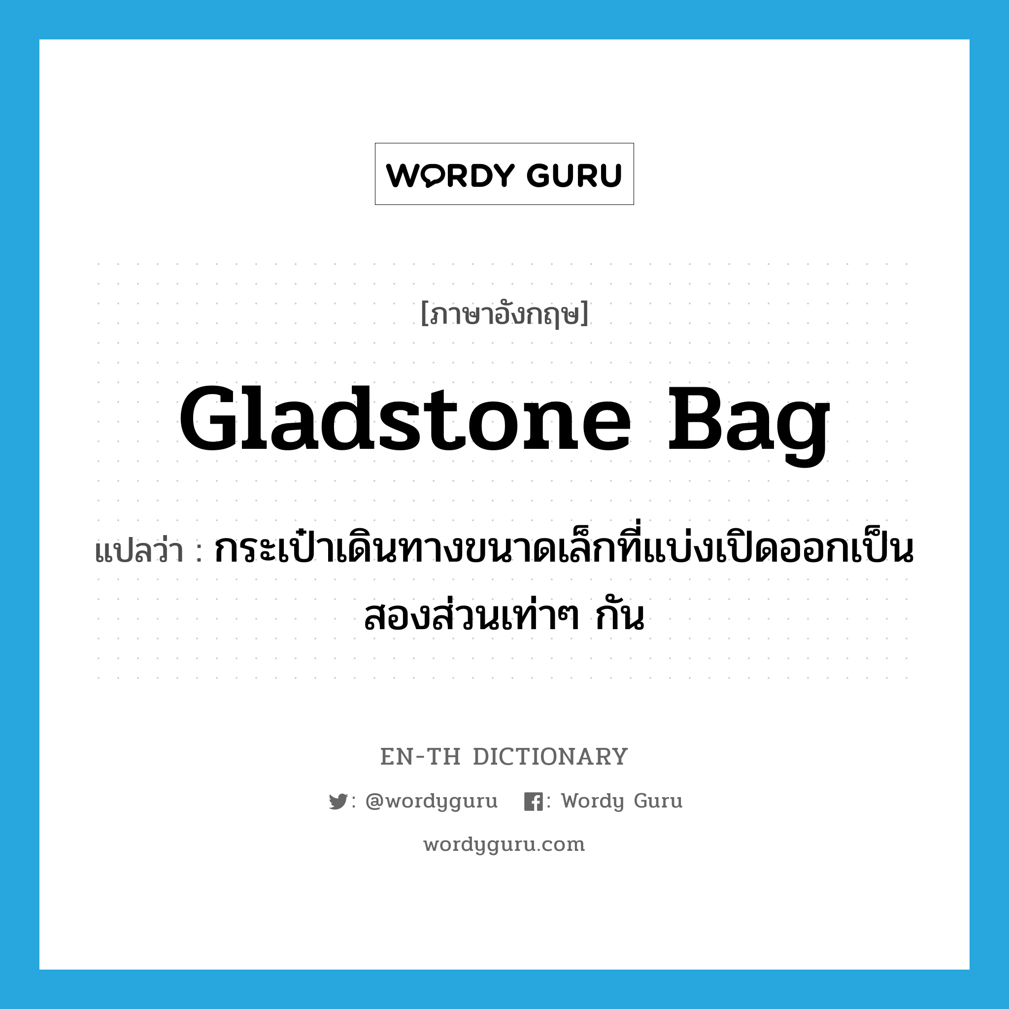 Gladstone bag แปลว่า?, คำศัพท์ภาษาอังกฤษ Gladstone bag แปลว่า กระเป๋าเดินทางขนาดเล็กที่แบ่งเปิดออกเป็นสองส่วนเท่าๆ กัน ประเภท N หมวด N