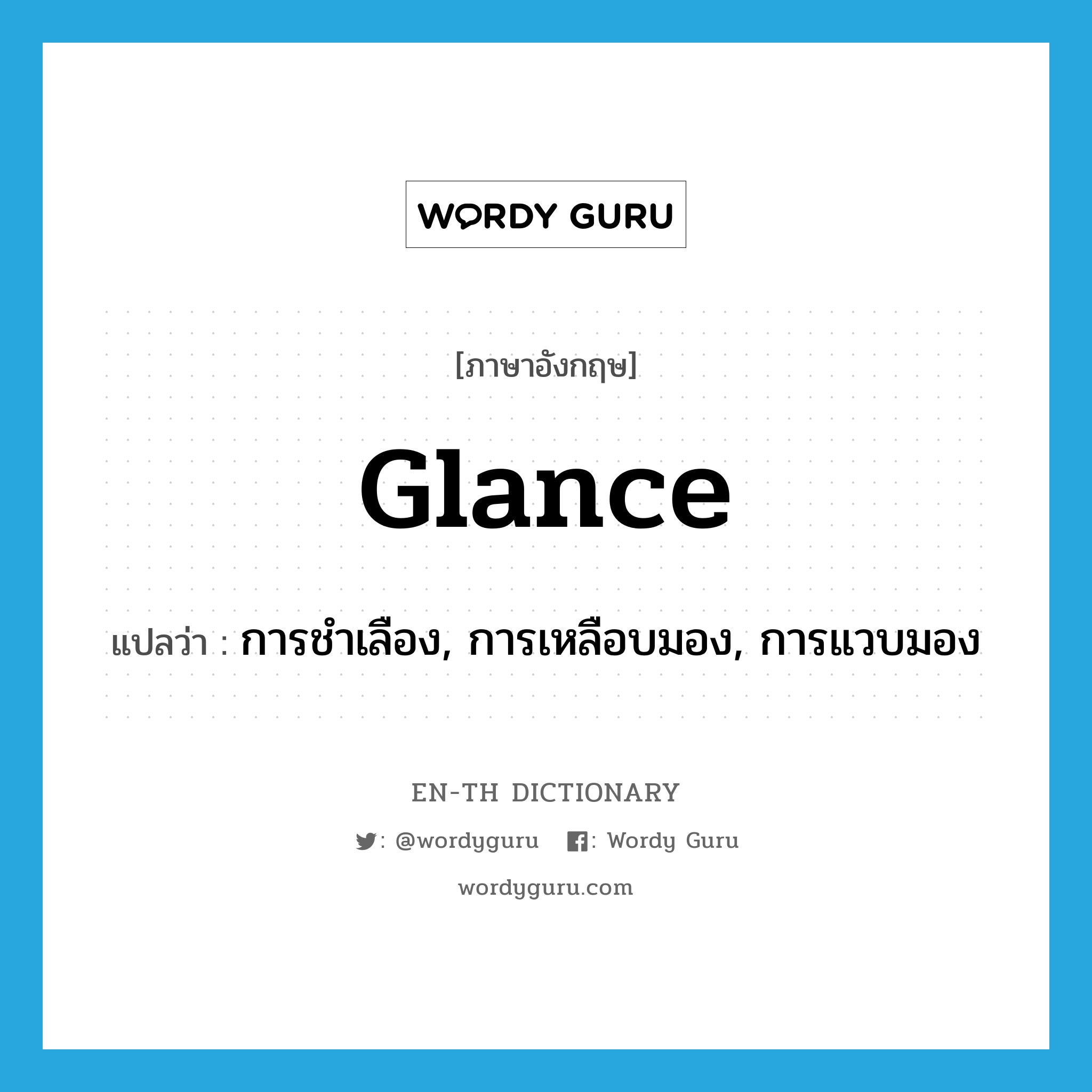 glance แปลว่า?, คำศัพท์ภาษาอังกฤษ glance แปลว่า การชำเลือง, การเหลือบมอง, การแวบมอง ประเภท N หมวด N