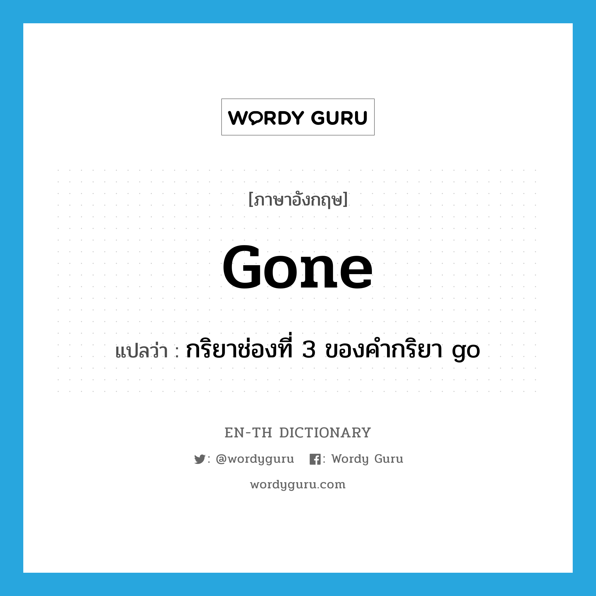 gone แปลว่า?, คำศัพท์ภาษาอังกฤษ gone แปลว่า กริยาช่องที่ 3 ของคำกริยา go ประเภท VT หมวด VT