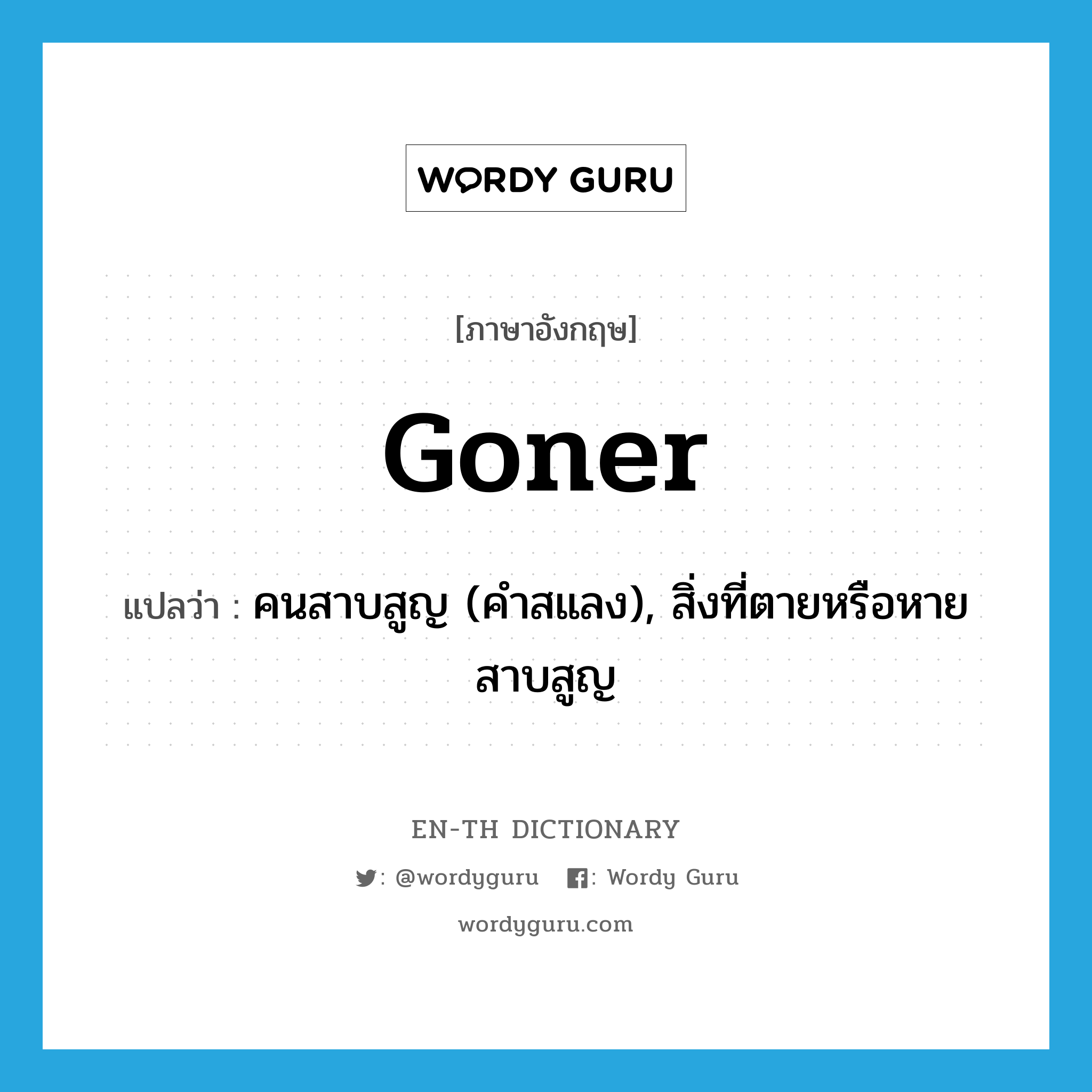 goner แปลว่า?, คำศัพท์ภาษาอังกฤษ goner แปลว่า คนสาบสูญ (คำสแลง), สิ่งที่ตายหรือหายสาบสูญ ประเภท N หมวด N