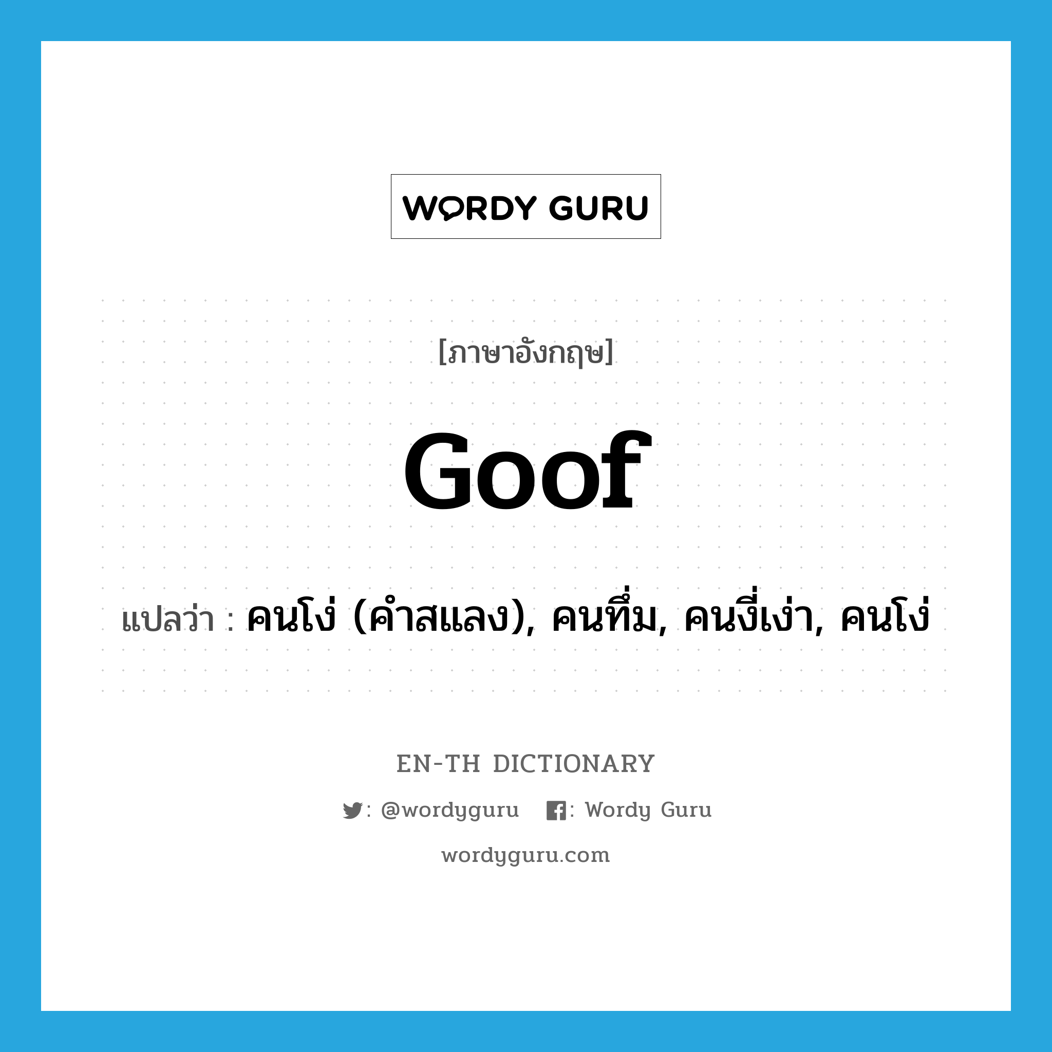 goof แปลว่า?, คำศัพท์ภาษาอังกฤษ goof แปลว่า คนโง่ (คำสแลง), คนทึ่ม, คนงี่เง่า, คนโง่ ประเภท N หมวด N