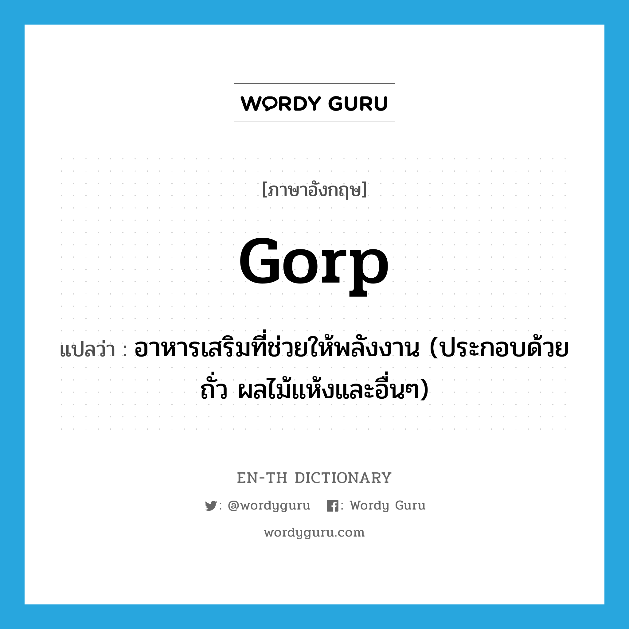 อาหารเสริมที่ช่วยให้พลังงาน (ประกอบด้วยถั่ว ผลไม้แห้งและอื่นๆ) ภาษาอังกฤษ?, คำศัพท์ภาษาอังกฤษ อาหารเสริมที่ช่วยให้พลังงาน (ประกอบด้วยถั่ว ผลไม้แห้งและอื่นๆ) แปลว่า gorp ประเภท N หมวด N