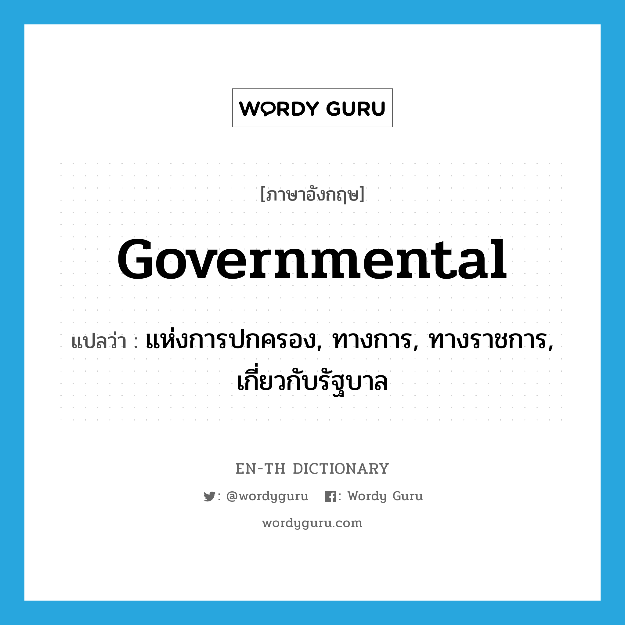 governmental แปลว่า?, คำศัพท์ภาษาอังกฤษ governmental แปลว่า แห่งการปกครอง, ทางการ, ทางราชการ, เกี่ยวกับรัฐบาล ประเภท ADJ หมวด ADJ